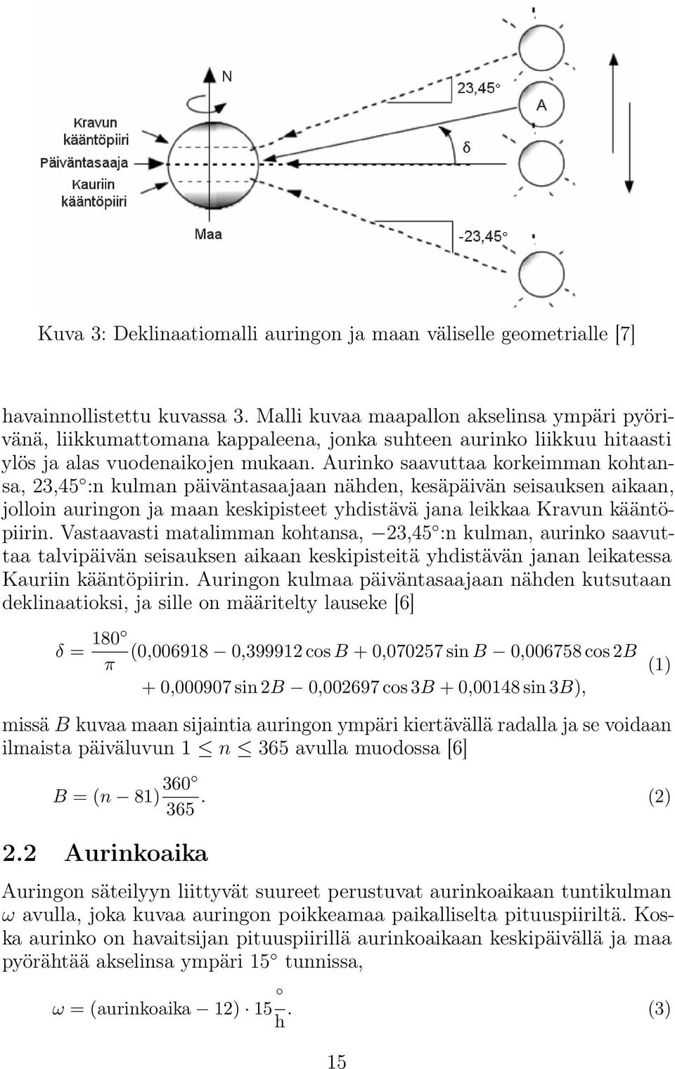 Aurinko saavuttaa korkeimman kohtansa, 23,45 :n kulman päiväntasaajaan nähden, kesäpäivän seisauksen aikaan, jolloin auringon ja maan keskipisteet yhdistävä jana leikkaa Kravun kääntöpiirin.