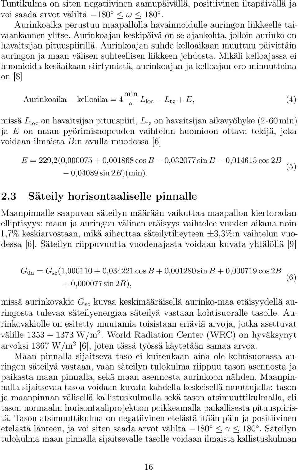 Mikäli kelloajassa ei huomioida kesäaikaan siirtymistä, aurinkoajan ja kelloajan ero minuutteina on [8] Aurinkoaika kelloaika = 4 min L loc L tz + E, (4) missä L loc on havaitsijan pituuspiiri, L tz