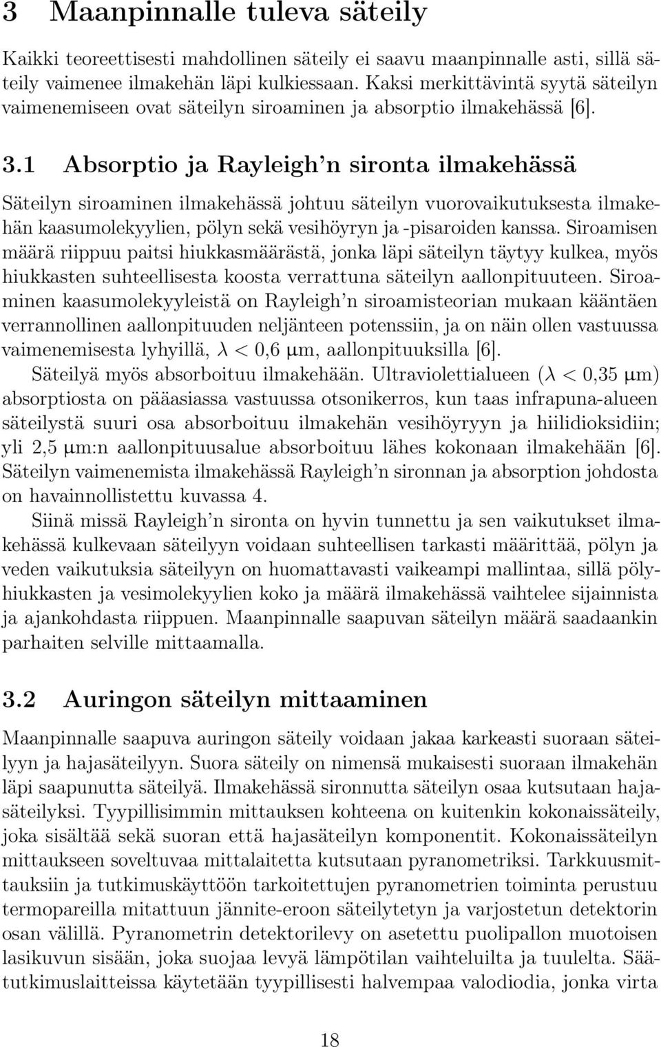 1 Absorptio ja Rayleigh n sironta ilmakehässä Säteilyn siroaminen ilmakehässä johtuu säteilyn vuorovaikutuksesta ilmakehän kaasumolekyylien, pölyn sekä vesihöyryn ja -pisaroiden kanssa.