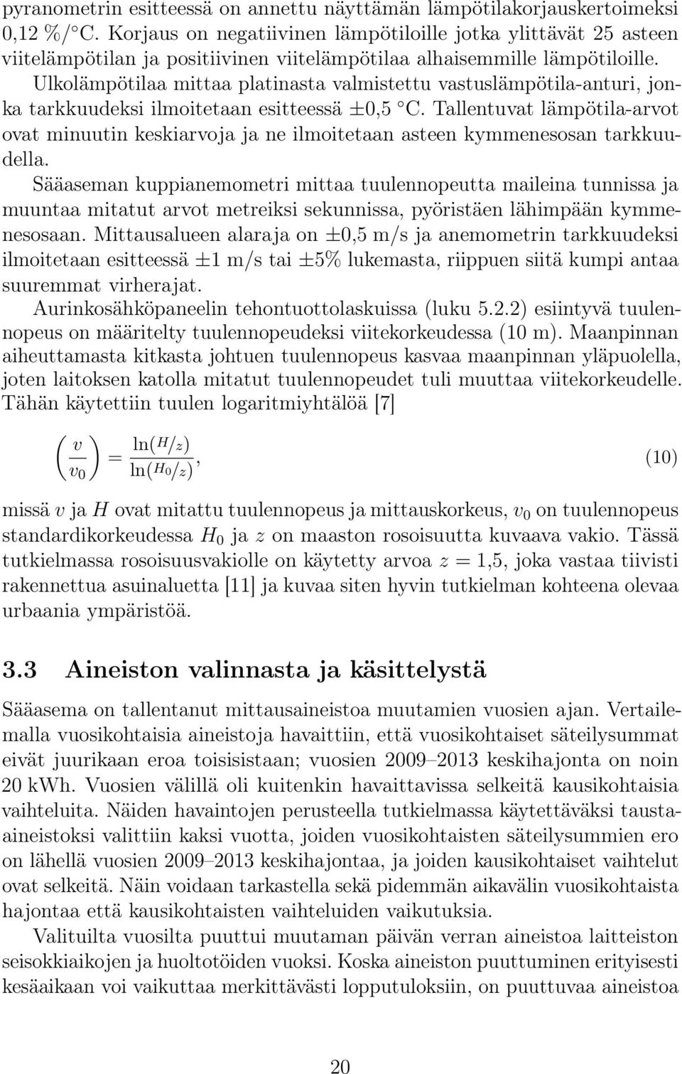 Ulkolämpötilaa mittaa platinasta valmistettu vastuslämpötila-anturi, jonka tarkkuudeksi ilmoitetaan esitteessä ±0,5 C.