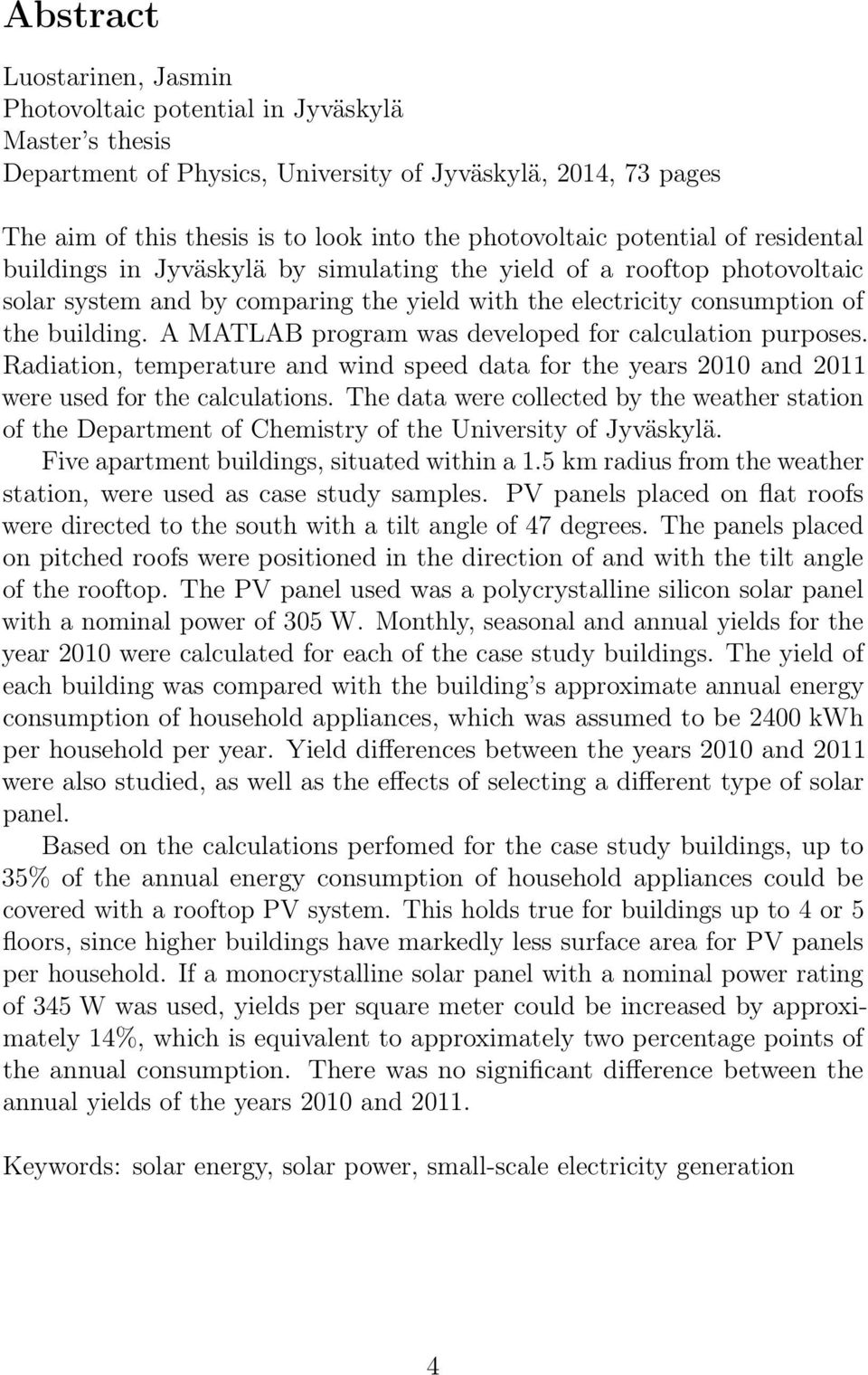 A MATLAB program was developed for calculation purposes. Radiation, temperature and wind speed data for the years 2010 and 2011 were used for the calculations.