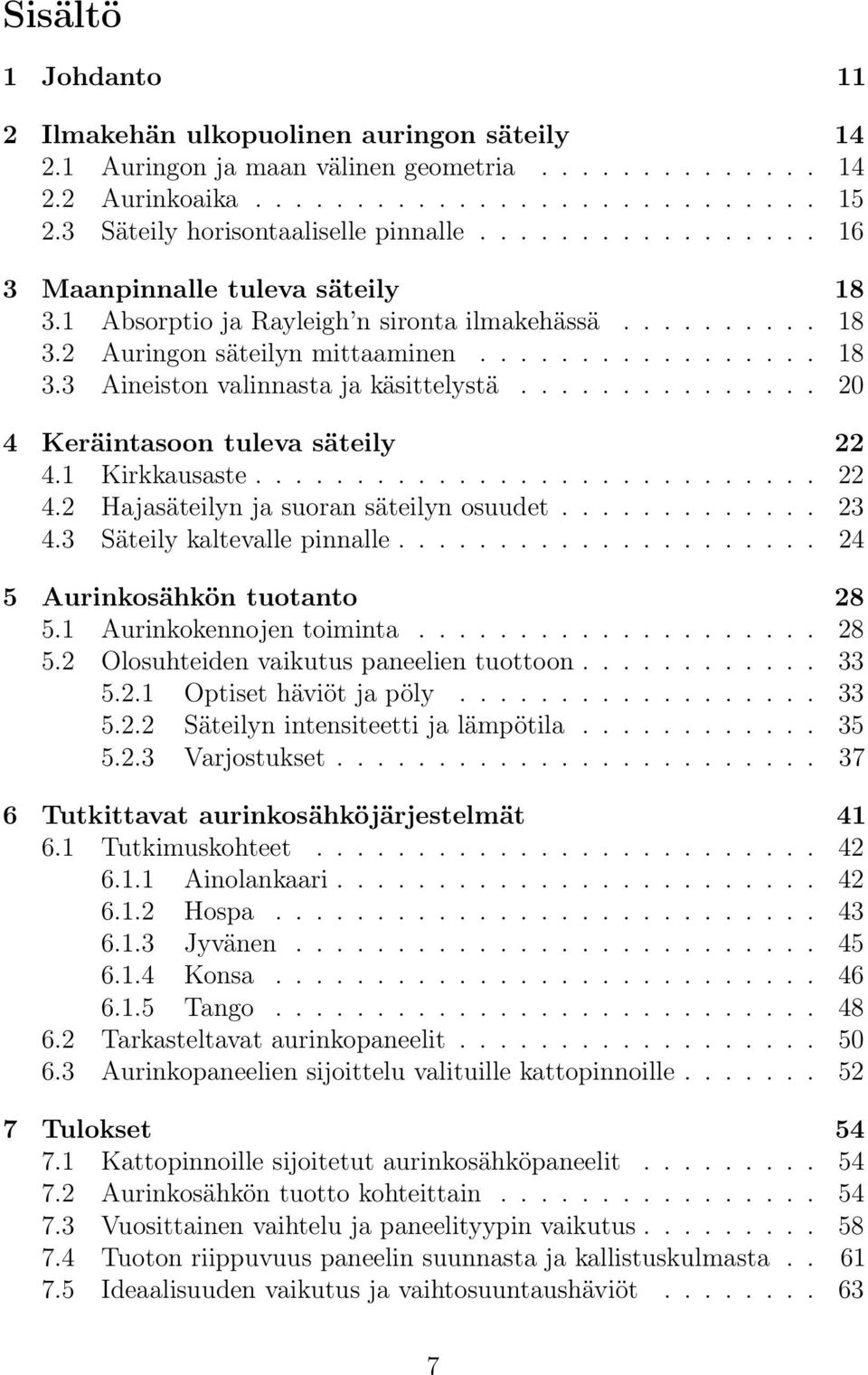 .............. 20 4 Keräintasoon tuleva säteily 22 4.1 Kirkkausaste............................ 22 4.2 Hajasäteilyn ja suoran säteilyn osuudet............. 23 4.3 Säteily kaltevalle pinnalle.