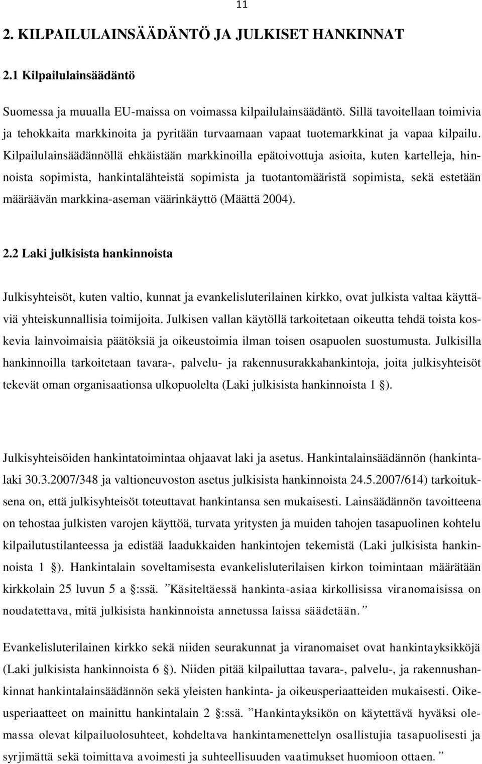 Kilpailulainsäädännöllä ehkäistään markkinoilla epätoivottuja asioita, kuten kartelleja, hinnoista sopimista, hankintalähteistä sopimista ja tuotantomääristä sopimista, sekä estetään määräävän