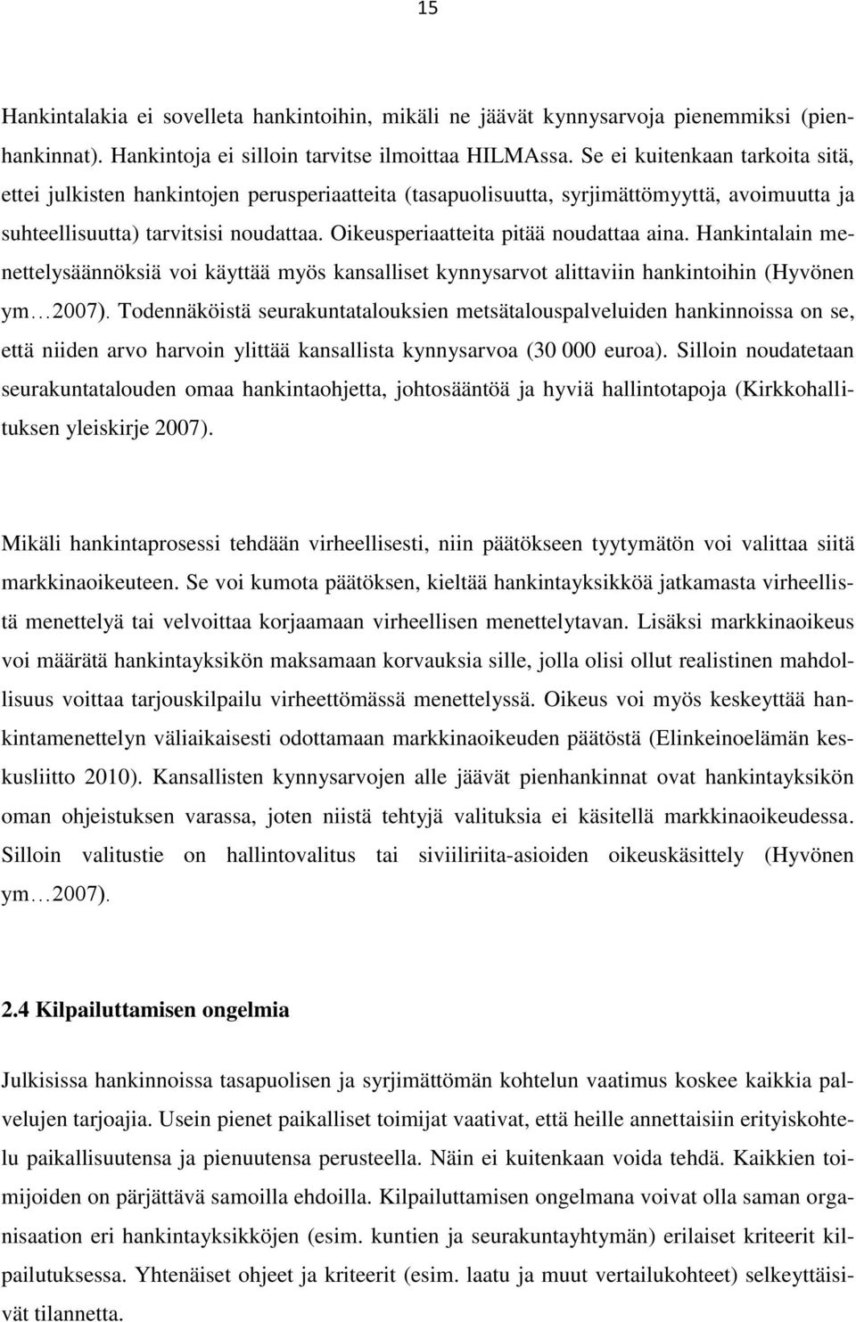 Oikeusperiaatteita pitää noudattaa aina. Hankintalain menettelysäännöksiä voi käyttää myös kansalliset kynnysarvot alittaviin hankintoihin (Hyvönen ym 2007).