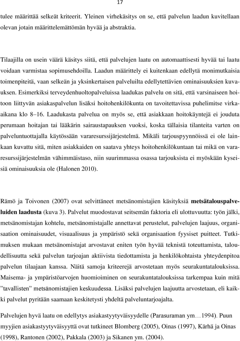 Laadun määrittely ei kuitenkaan edellytä monimutkaisia toimenpiteitä, vaan selkeän ja yksinkertaisen palveluilta edellytettävien ominaisuuksien kuvauksen.