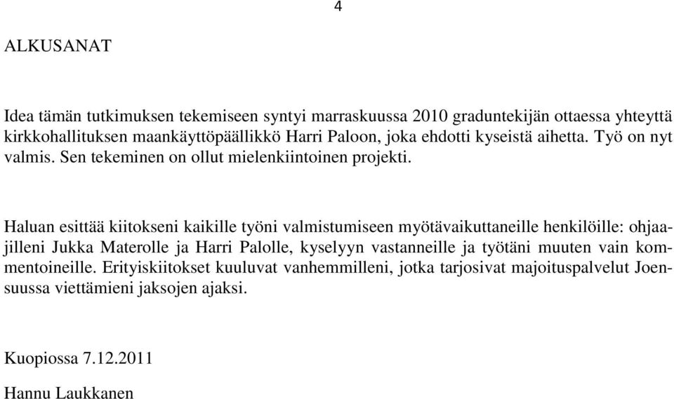 Haluan esittää kiitokseni kaikille työni valmistumiseen myötävaikuttaneille henkilöille: ohjaajilleni Jukka Materolle ja Harri Palolle, kyselyyn