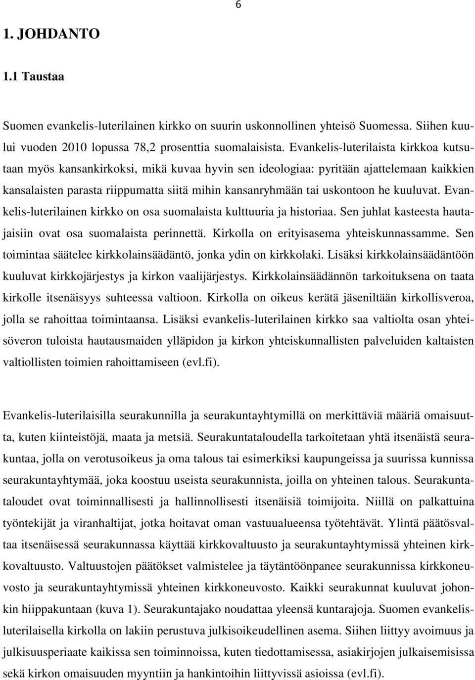 he kuuluvat. Evankelis-luterilainen kirkko on osa suomalaista kulttuuria ja historiaa. Sen juhlat kasteesta hautajaisiin ovat osa suomalaista perinnettä. Kirkolla on erityisasema yhteiskunnassamme.