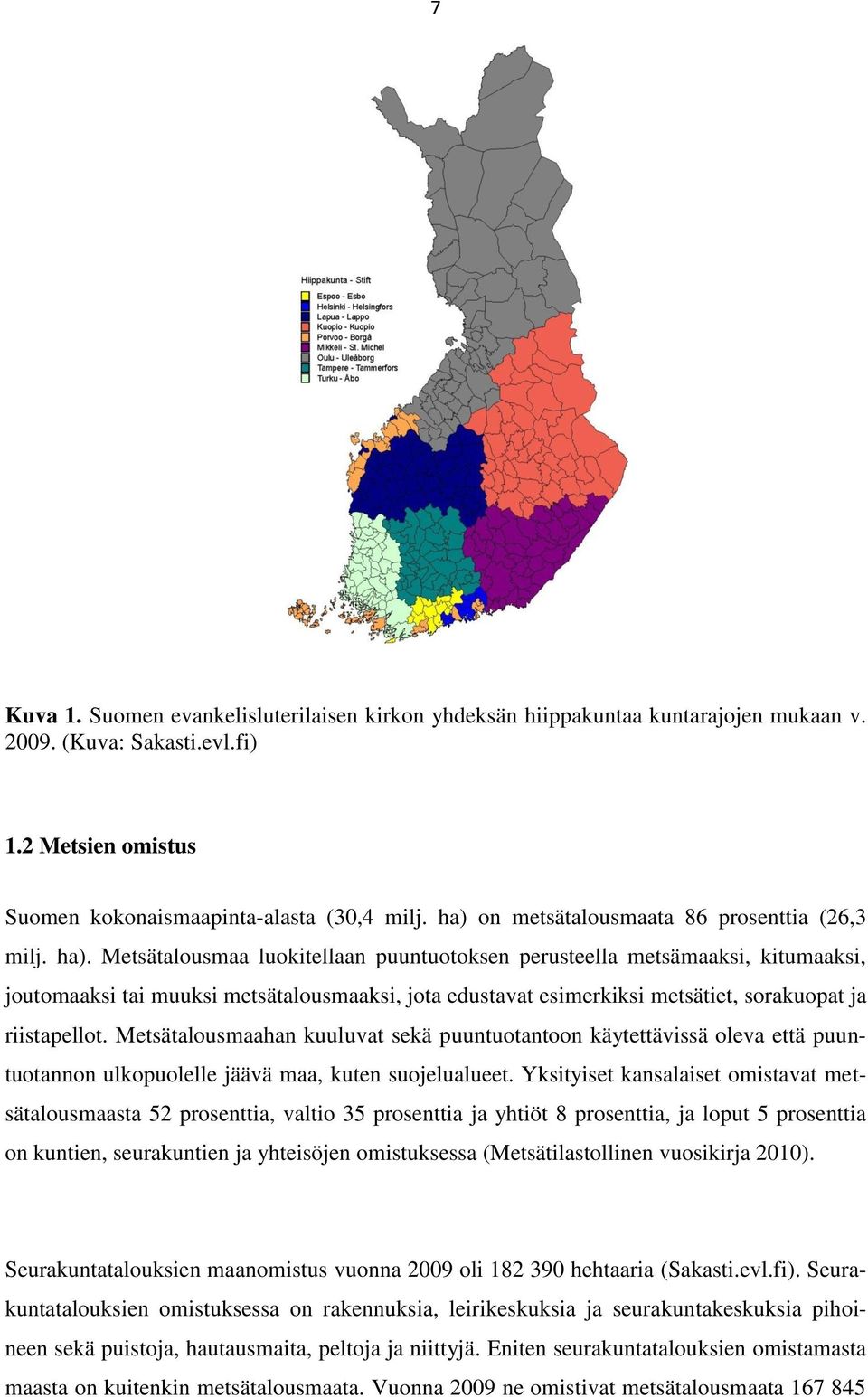 Metsätalousmaa luokitellaan puuntuotoksen perusteella metsämaaksi, kitumaaksi, joutomaaksi tai muuksi metsätalousmaaksi, jota edustavat esimerkiksi metsätiet, sorakuopat ja riistapellot.