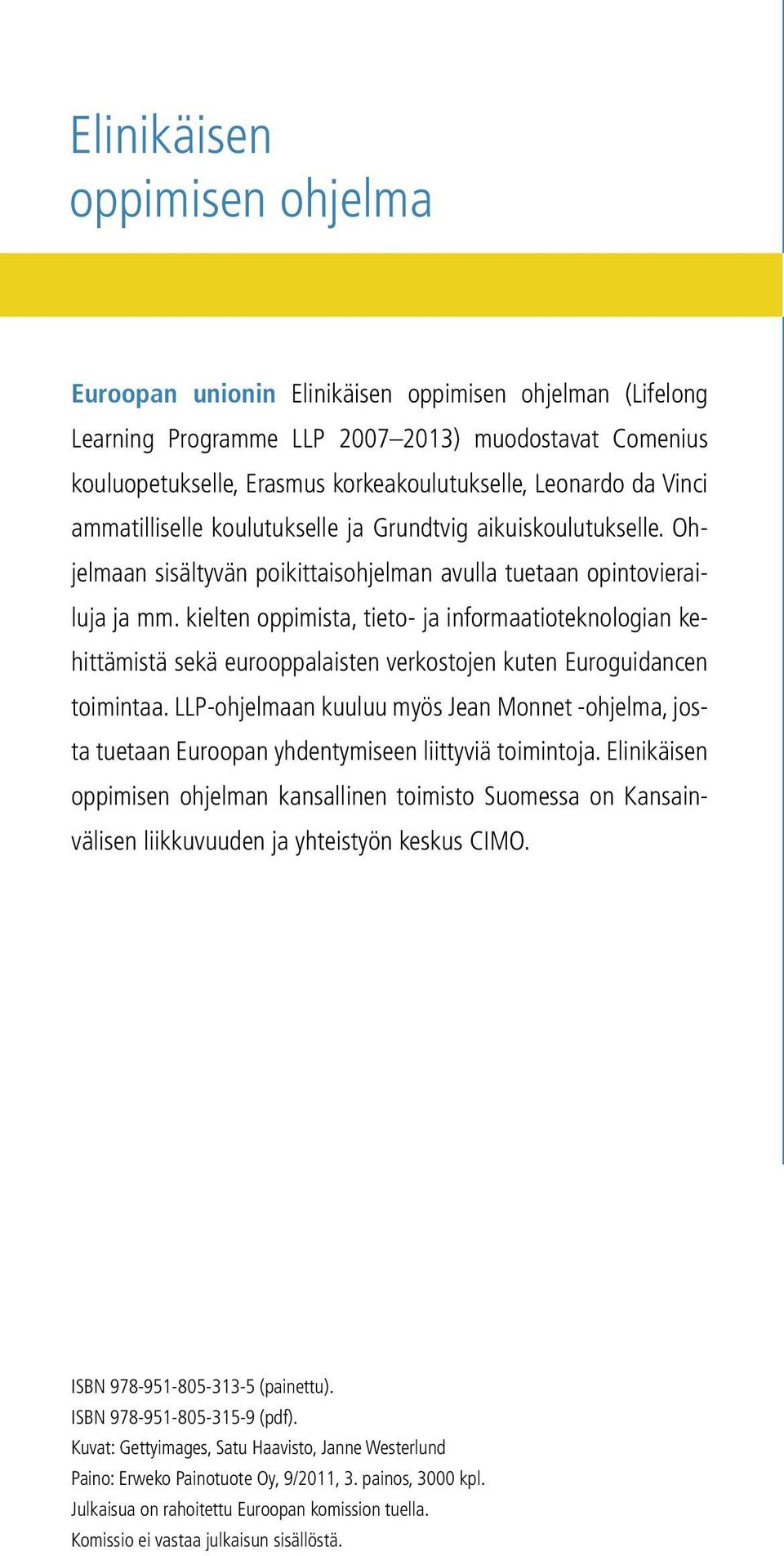 kielten oppimista, tieto- ja informaatioteknologian kehittämistä sekä eurooppalaisten verkostojen kuten Euroguidancen toimintaa.