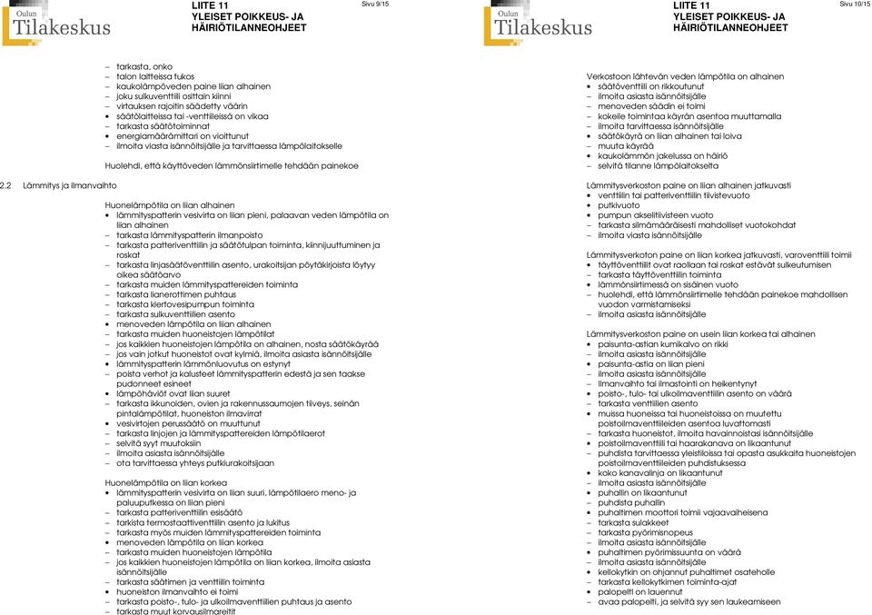 säätöventtiili on rikkoutunut menoveden säädin ei toimi kokeile toimintaa käyrän asentoa muuttamalla ilmoita tarvittaessa isännöitsijälle säätökäyrä on liian alhainen tai loiva muuta käyrää