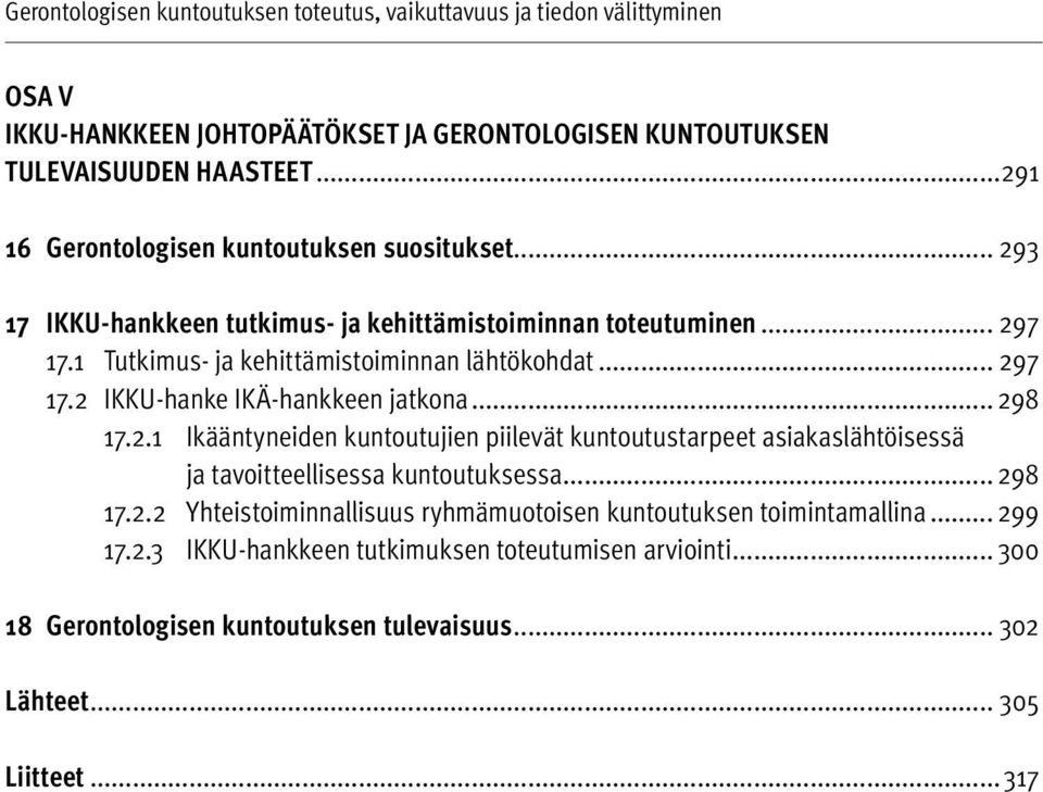 .. 298 17.2.1 Ikääntyneiden kuntoutujien piilevät kuntoutustarpeet asiakaslähtöisessä ja tavoitteellisessa kuntoutuksessa... 298 17.2.2 Yhteistoiminnallisuus r yhmämuotoisen kuntoutuksen toimintamallina.