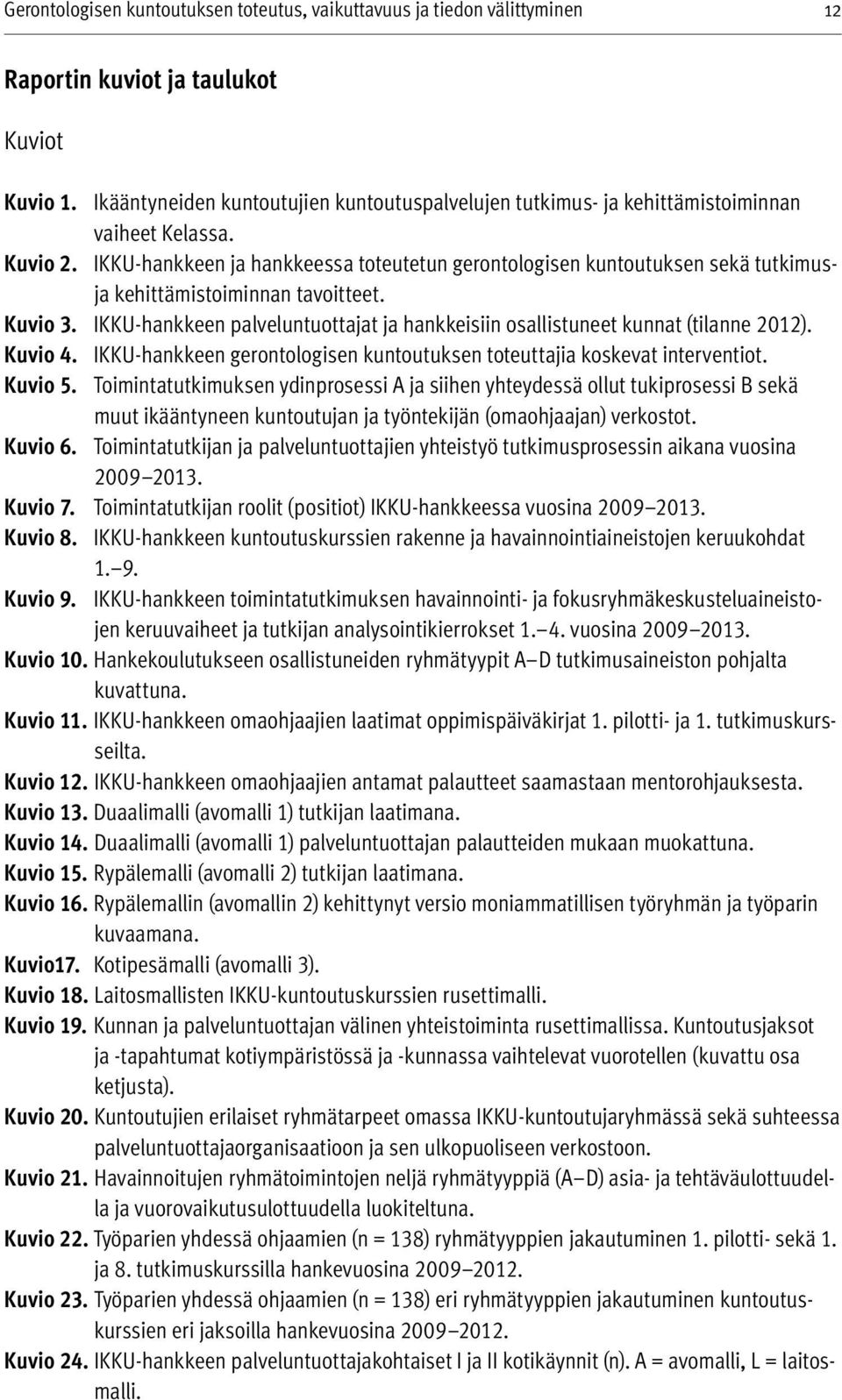 IKKU-hankkeen ja hankkeessa toteutetun gerontologisen kuntoutuksen sekä tutkimusja kehittämistoiminnan tavoitteet. Kuvio 3.