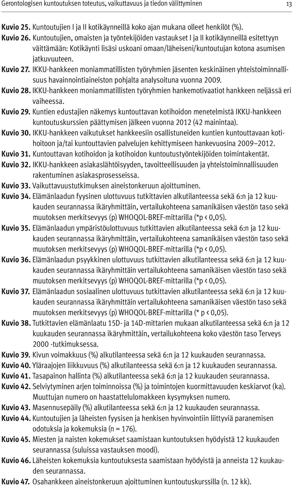 IKKU-hankkeen moniammatillisten t yör yhmien jäsenten keskinäinen yhteistoiminnallisuus havainnointiaineiston pohjalta analysoituna vuonna 2009. Kuvio 28.