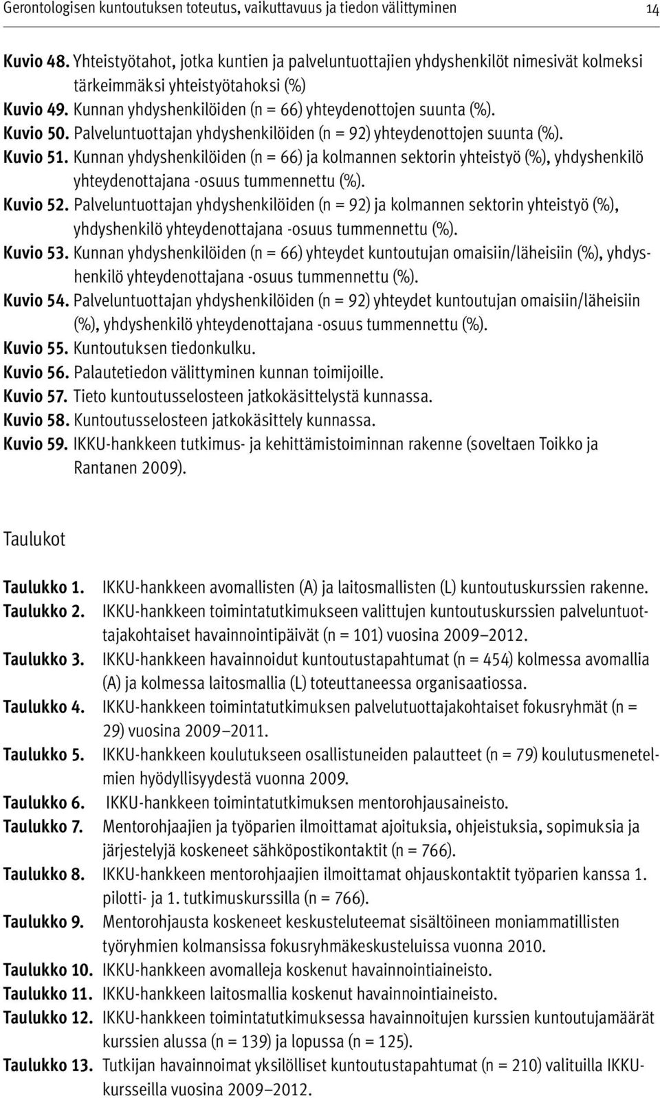 Kuvio 50. Palveluntuottajan yhdyshenkilöiden (n = 92) yhteydenottojen suunta (%). Kuvio 51.