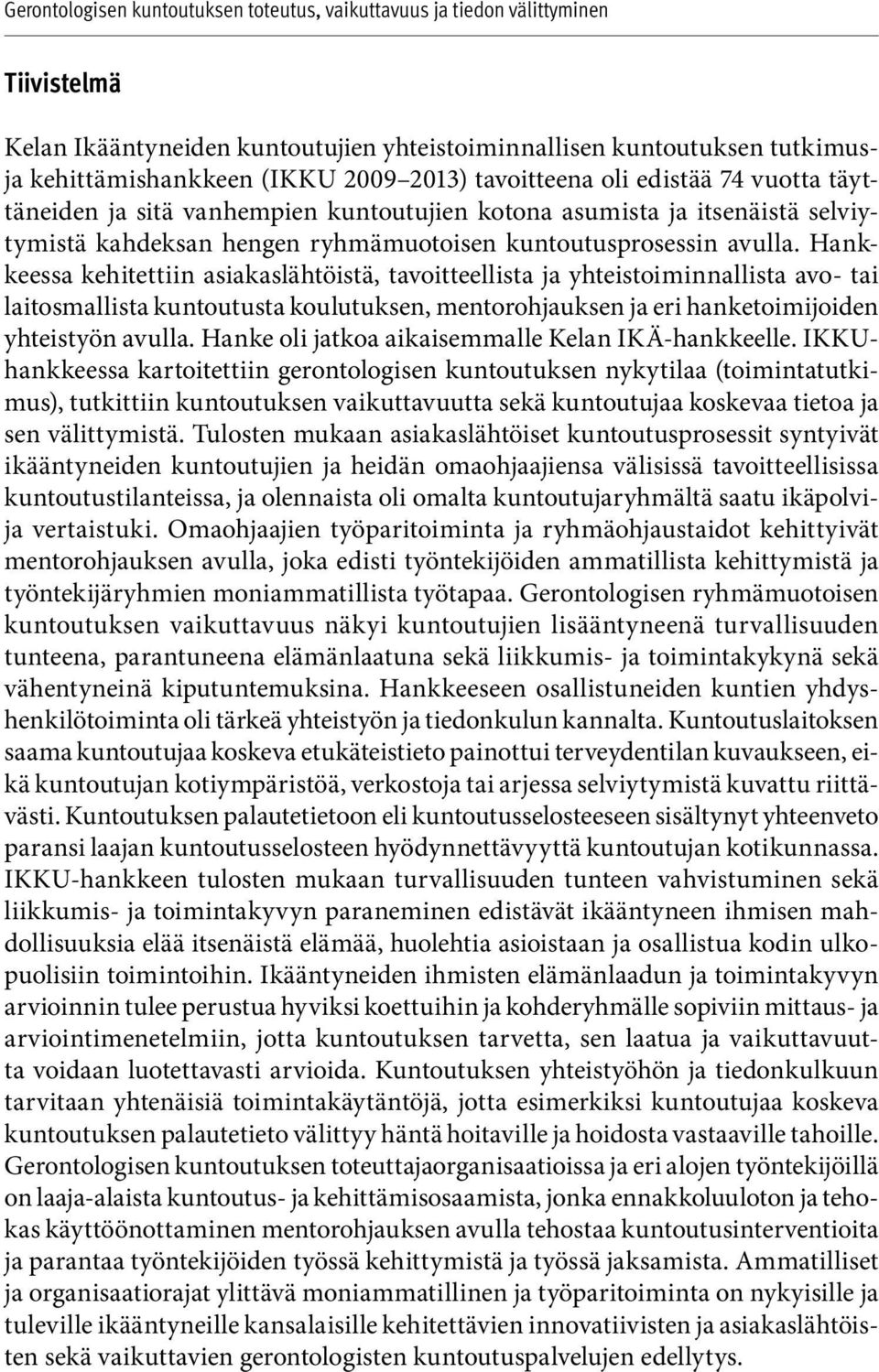 Hankkeessa kehitettiin asiakaslähtöistä, tavoitteellista ja yhteistoiminnallista avo- tai laitosmallista kuntoutusta koulutuksen, mentorohjauksen ja eri hanketoimijoiden yhteistyön avulla.