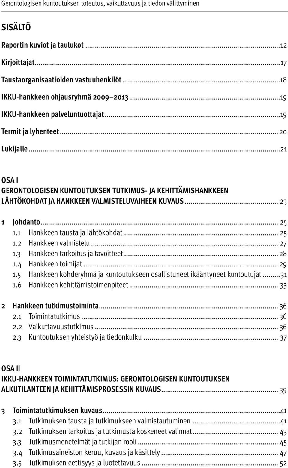 ..21 OSA I GERONTOLOGISEN KuNTOuTuKSEN TuTKIMuS- JA KEHIT TÄMISHANKKEEN LÄHTÖKOHDAT JA HANKKEEN VALMISTELuVAIHEEN KuVAuS... 23 1 Johdanto... 25 1.1 Hankkeen tausta ja lähtökohdat... 25 1.2 Hankkeen valmistelu.