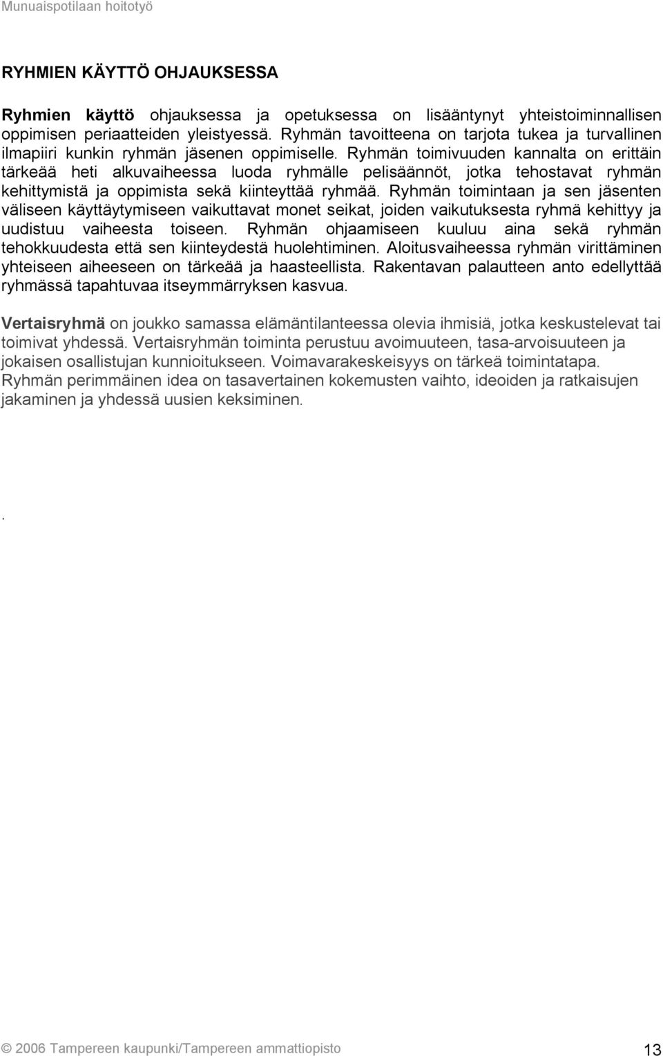 Ryhmän toimivuuden kannalta on erittäin tärkeää heti alkuvaiheessa luoda ryhmälle pelisäännöt, jotka tehostavat ryhmän kehittymistä ja oppimista sekä kiinteyttää ryhmää.