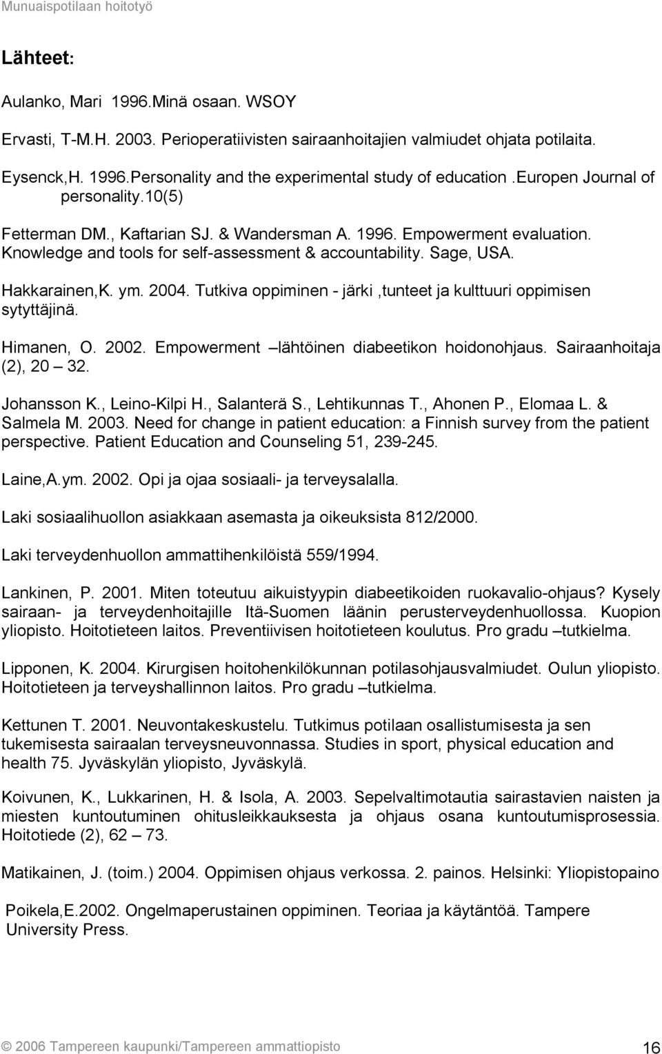 2004. Tutkiva oppiminen - järki,tunteet ja kulttuuri oppimisen sytyttäjinä. Himanen, O. 2002. Empowerment lähtöinen diabeetikon hoidonohjaus. Sairaanhoitaja (2), 20 32. Johansson K., Leino-Kilpi H.