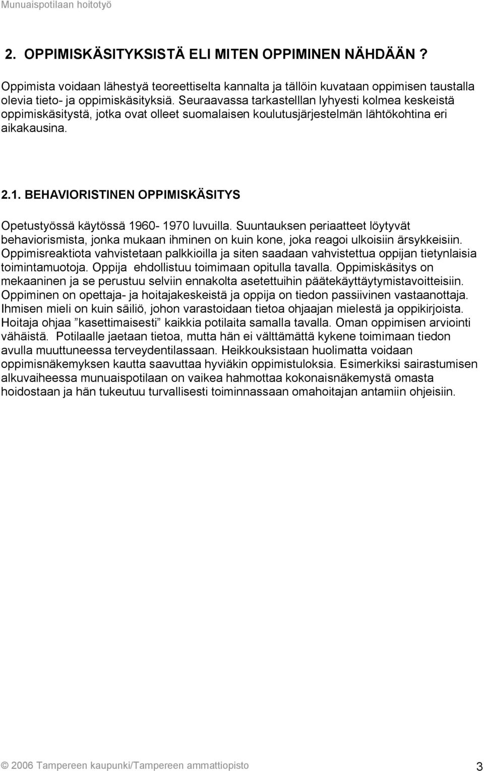 BEHAVIORISTINEN OPPIMISKÄSITYS Opetustyössä käytössä 1960-1970 luvuilla. Suuntauksen periaatteet löytyvät behaviorismista, jonka mukaan ihminen on kuin kone, joka reagoi ulkoisiin ärsykkeisiin.