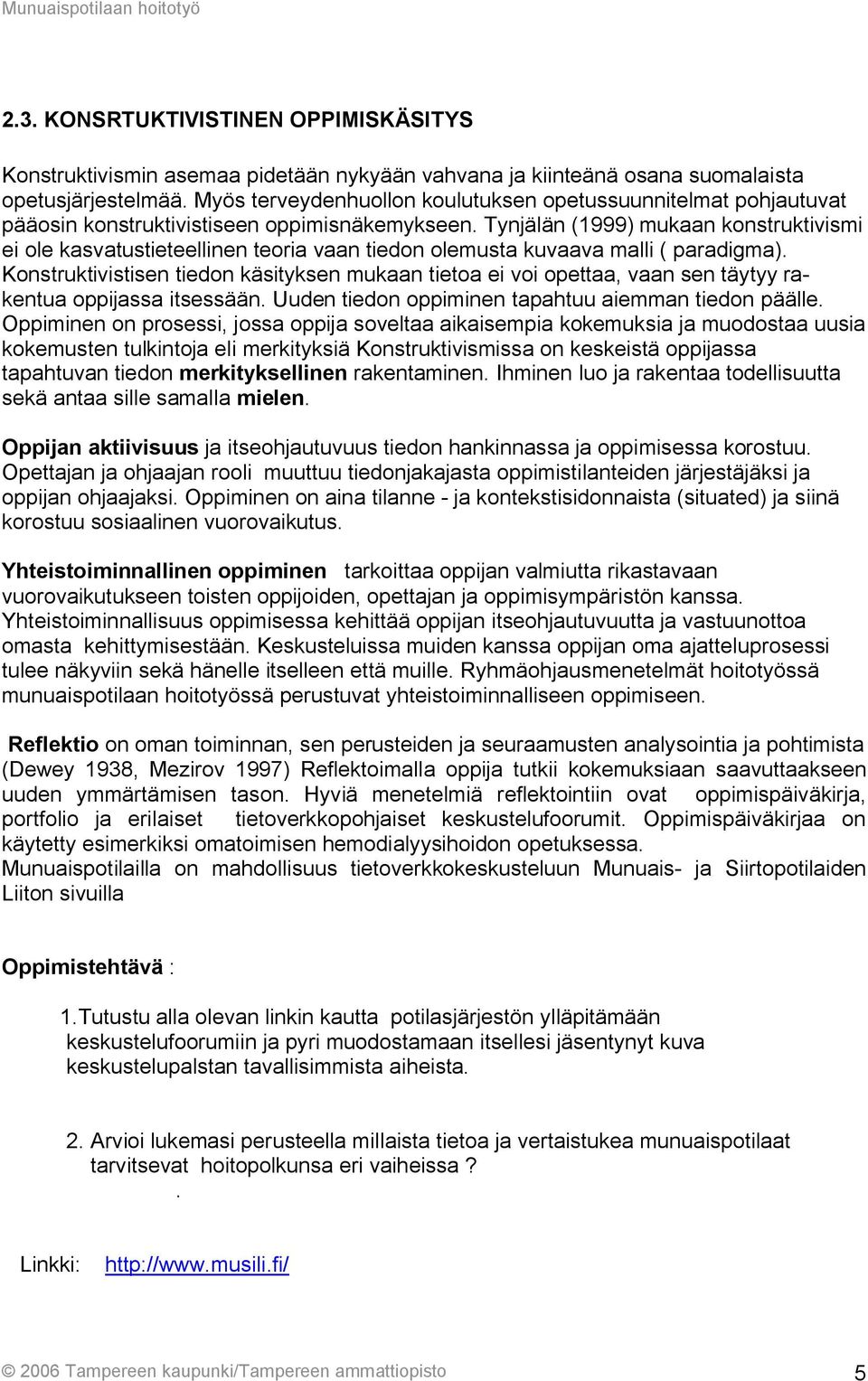 Tynjälän (1999) mukaan konstruktivismi ei ole kasvatustieteellinen teoria vaan tiedon olemusta kuvaava malli ( paradigma).