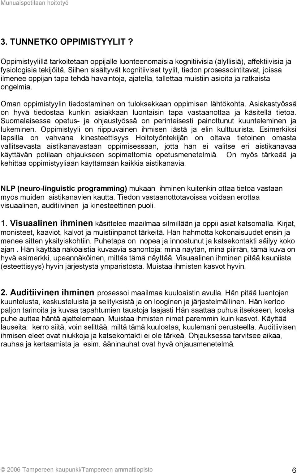 Oman oppimistyylin tiedostaminen on tuloksekkaan oppimisen lähtökohta. Asiakastyössä on hyvä tiedostaa kunkin asiakkaan luontaisin tapa vastaanottaa ja käsitellä tietoa.