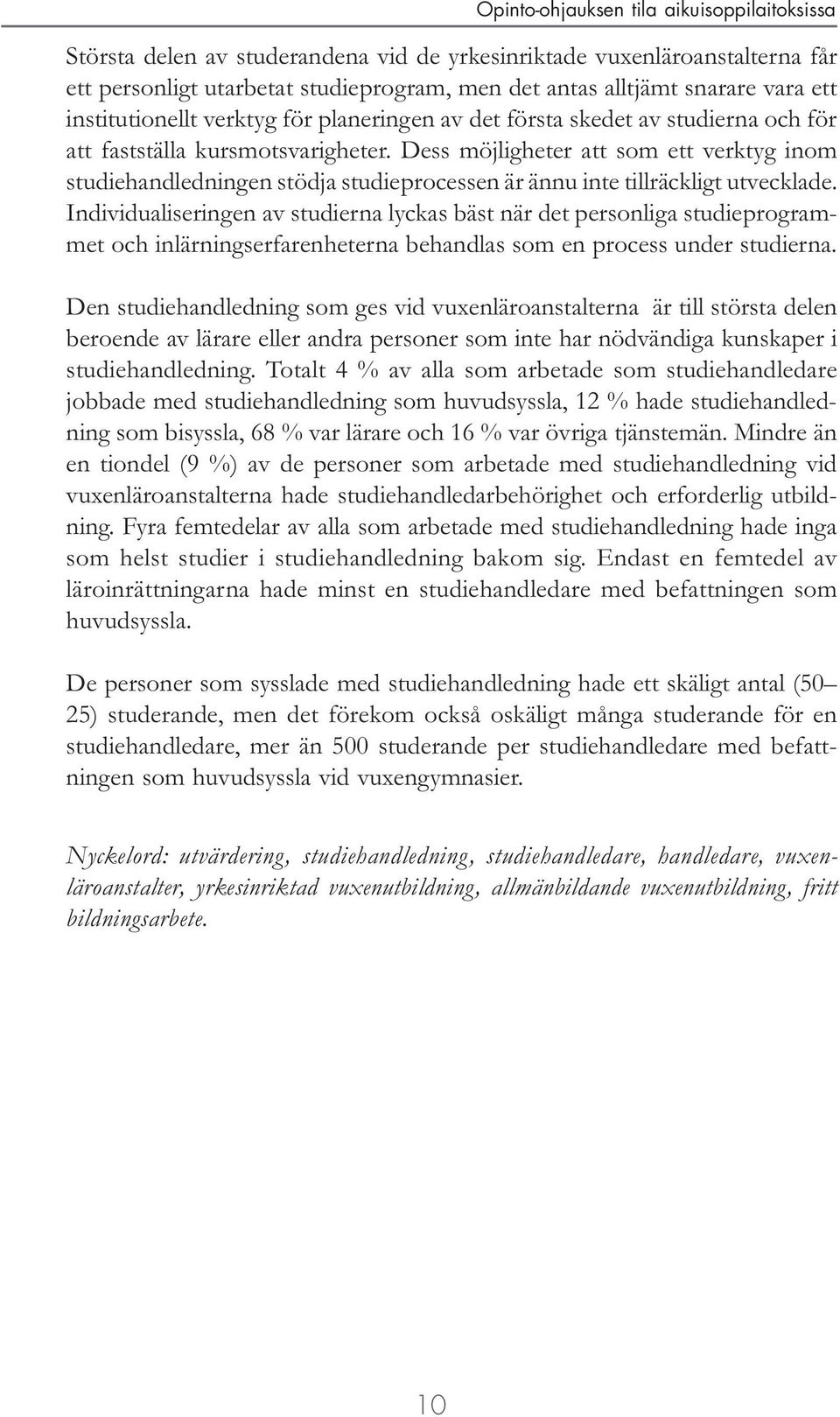 Individualiseringen av studierna lyckas bäst när det personliga studieprogrammet och inlärningserfarenheterna behandlas som en process under studierna.