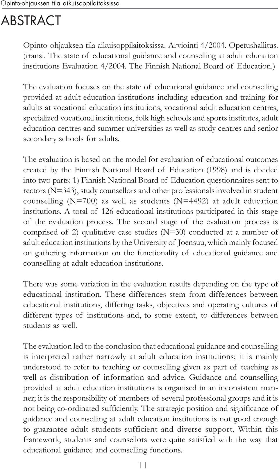 ) The evaluation focuses on the state of educational guidance and counselling provided at adult education institutions including education and training for adults at vocational education