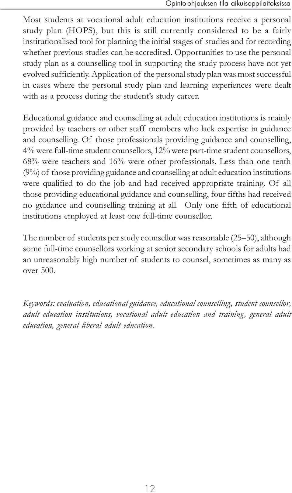 Opportunities to use the personal study plan as a counselling tool in supporting the study process have not yet evolved sufficiently.