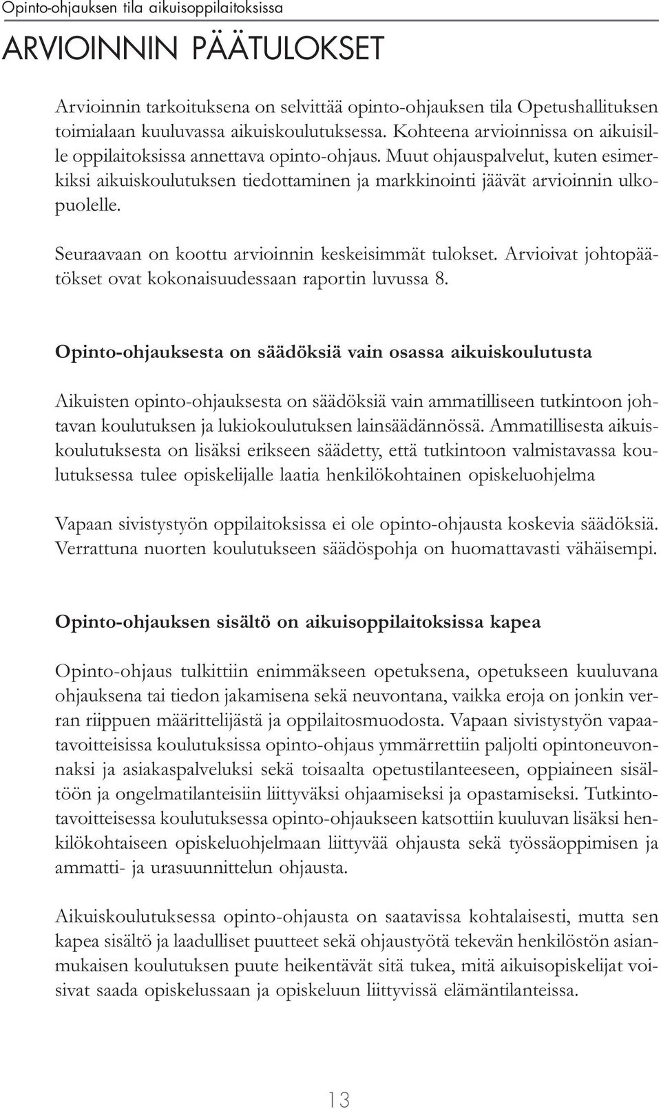 Seuraavaan on koottu arvioinnin keskeisimmät tulokset. Arvioivat johtopäätökset ovat kokonaisuudessaan raportin luvussa 8.