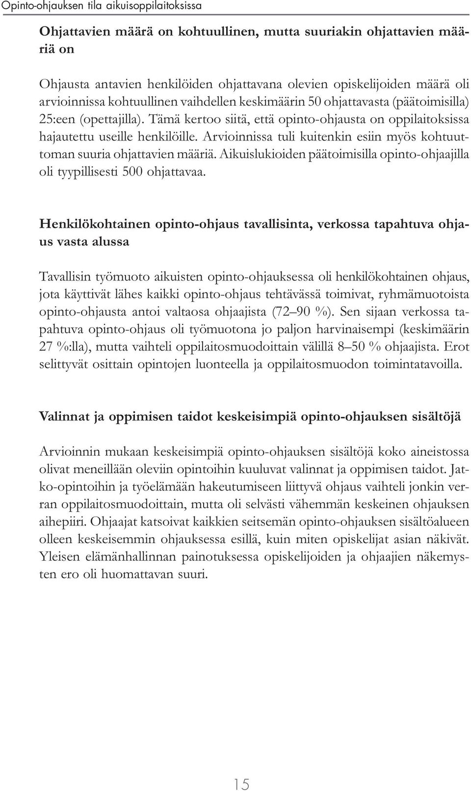 Arvioinnissa tuli kuitenkin esiin myös kohtuuttoman suuria ohjattavien määriä. Aikuislukioiden päätoimisilla opinto-ohjaajilla oli tyypillisesti 500 ohjattavaa.