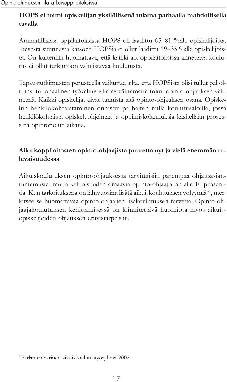 Tapaustutkimusten perusteella vaikuttaa siltä, että HOPSista olisi tullut paljolti institutionaalinen työväline eikä se välttämättä toimi opinto-ohjauksen välineenä.