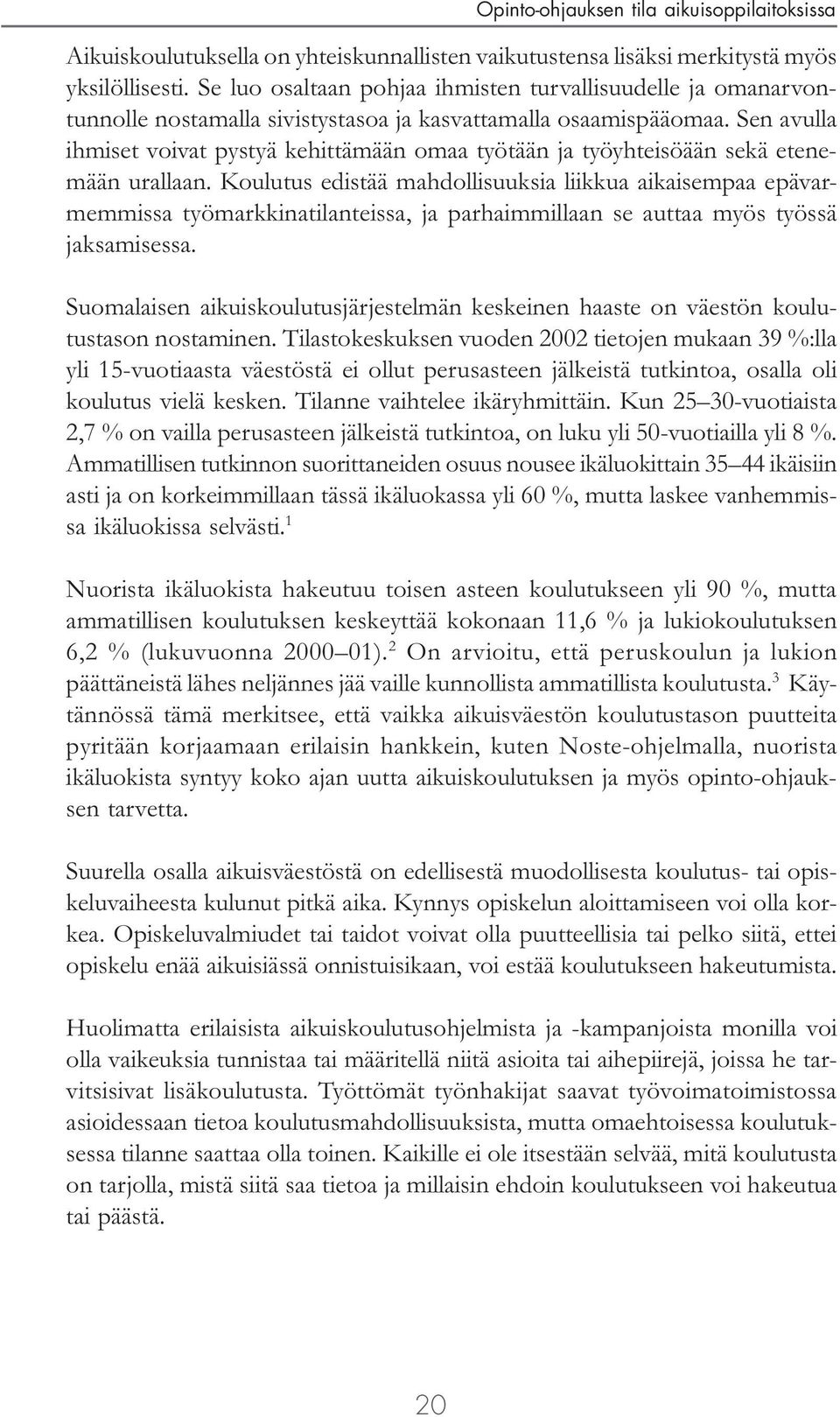 Sen avulla ihmiset voivat pystyä kehittämään omaa työtään ja työyhteisöään sekä etenemään urallaan.