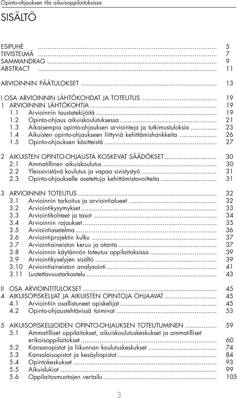 5 Opinto-ohjauksen käsitteistä... 27 2 AIKUISTEN OPINTO-OHJAUSTA KOSKEVAT SÄÄDÖKSET... 30 2.1 Ammatillinen aikuiskoulutus... 30 2.2 Yleissivistävä koulutus ja vapaa sivistystyö... 31 2.