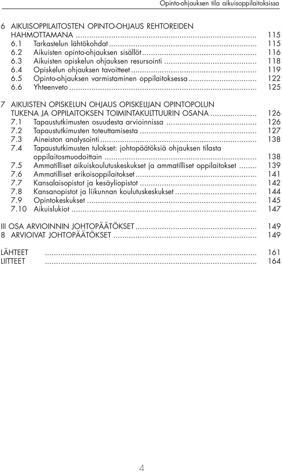 .. 125 7 AIKUISTEN OPISKELUN OHJAUS OPISKELIJAN OPINTOPOLUN TUKENA JA OPPILAITOKSEN TOIMINTAKULTTUURIN OSANA... 126 7.1 Tapaustutkimusten osuudesta arvioinnissa... 126 7.2 Tapaustutkimusten toteuttamisesta.