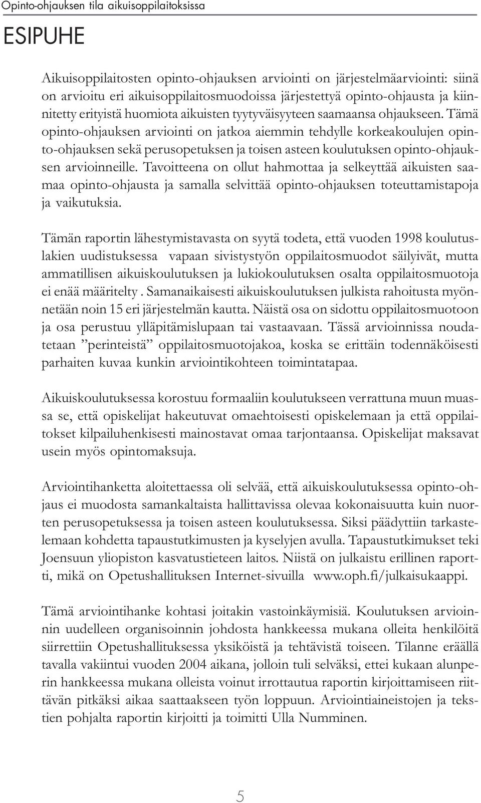 Tämä opinto-ohjauksen arviointi on jatkoa aiemmin tehdylle korkeakoulujen opinto-ohjauksen sekä perusopetuksen ja toisen asteen koulutuksen opinto-ohjauksen arvioinneille.