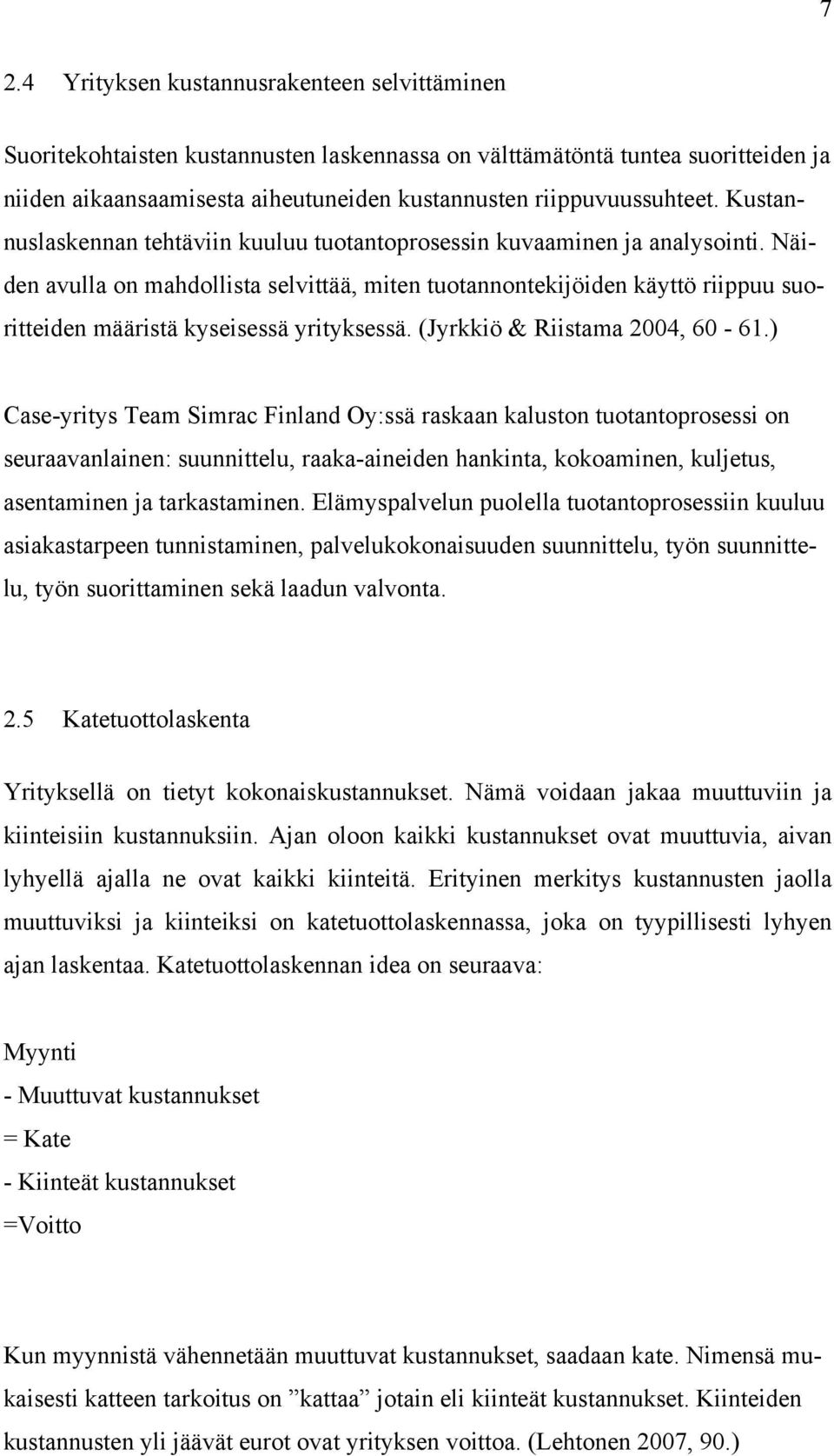 Näiden avulla on mahdollista selvittää, miten tuotannontekijöiden käyttö riippuu suoritteiden määristä kyseisessä yrityksessä. (Jyrkkiö & Riistama 2004, 60-61.