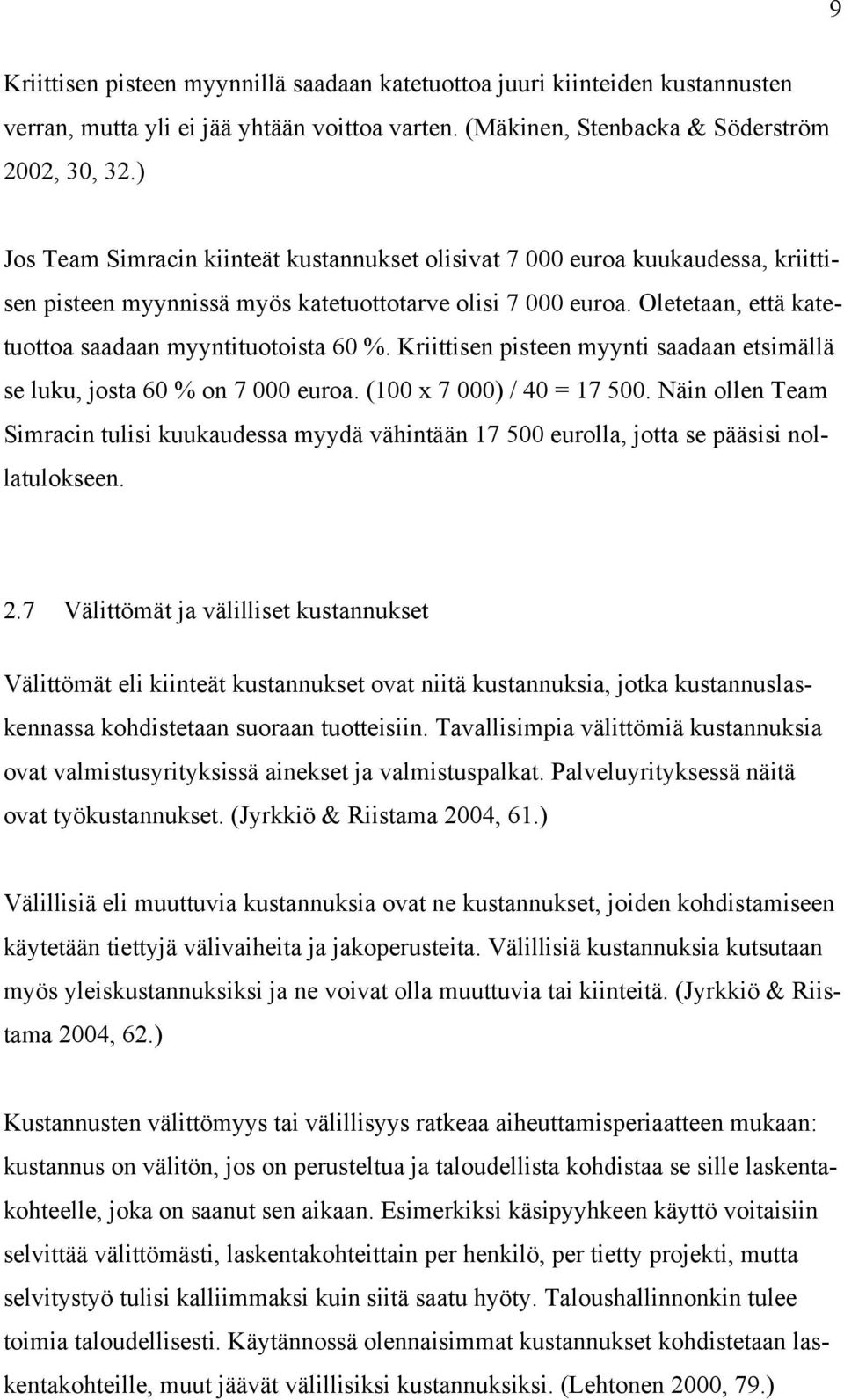 Oletetaan, että katetuottoa saadaan myyntituotoista 60 %. Kriittisen pisteen myynti saadaan etsimällä se luku, josta 60 % on 7 000 euroa. (100 x 7 000) / 40 = 17 500.