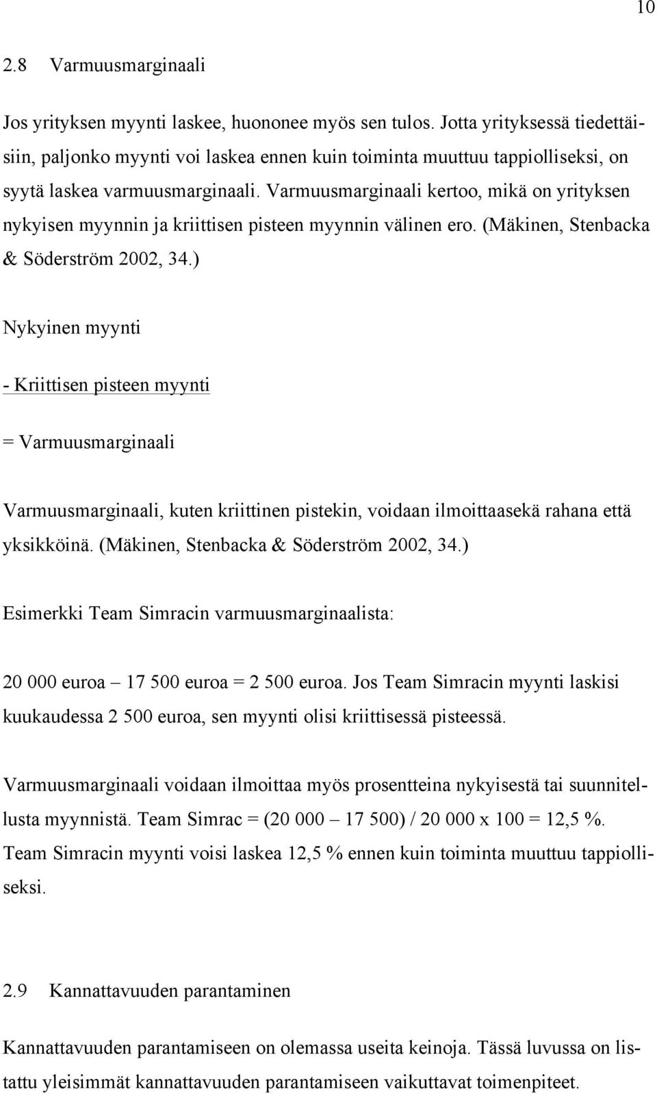 Varmuusmarginaali kertoo, mikä on yrityksen nykyisen myynnin ja kriittisen pisteen myynnin välinen ero. (Mäkinen, Stenbacka & Söderström 2002, 34.