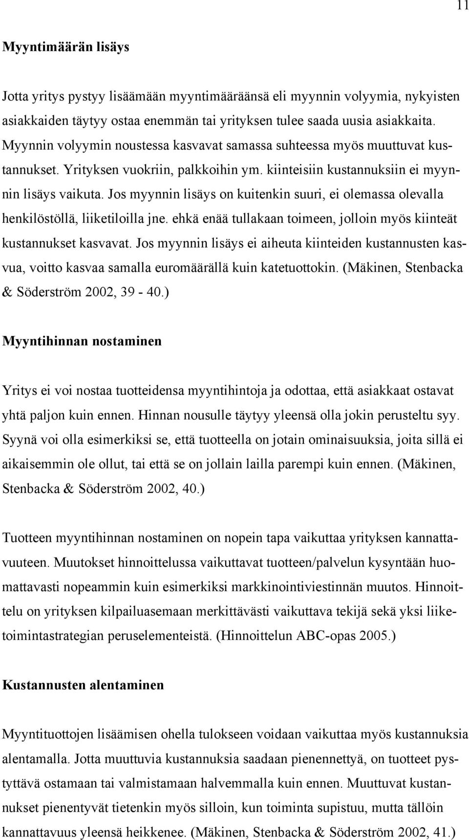 Jos myynnin lisäys on kuitenkin suuri, ei olemassa olevalla henkilöstöllä, liiketiloilla jne. ehkä enää tullakaan toimeen, jolloin myös kiinteät kustannukset kasvavat.