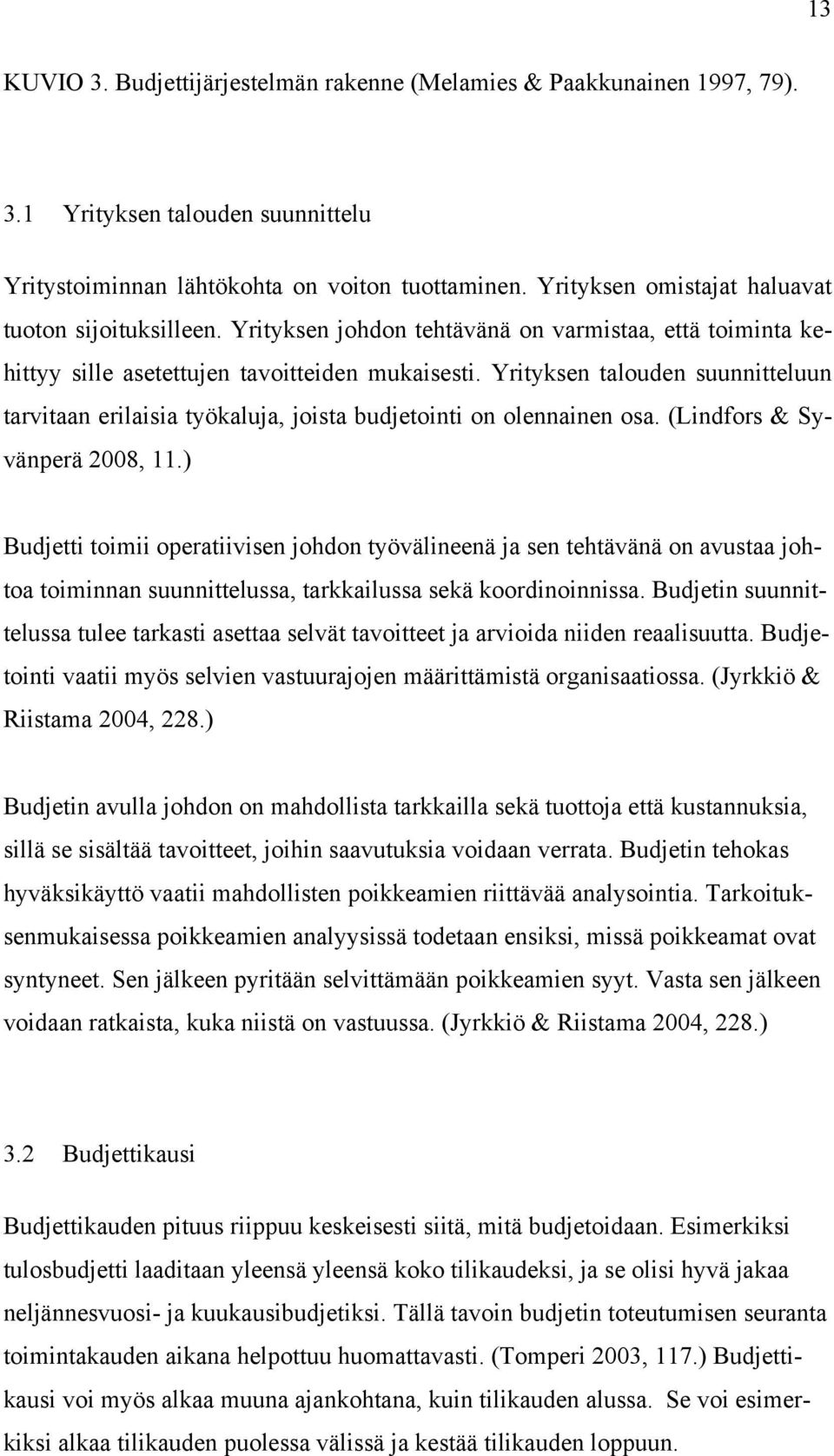 Yrityksen talouden suunnitteluun tarvitaan erilaisia työkaluja, joista budjetointi on olennainen osa. (Lindfors & Syvänperä 2008, 11.