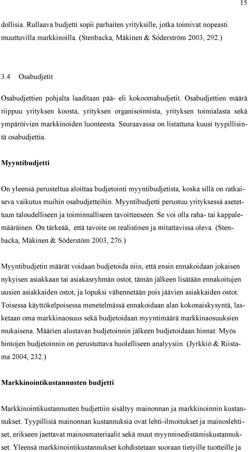 Osabudjettien määrä riippuu yrityksen koosta, yrityksen organisoinnista, yrityksen toimialasta sekä ympäröivien markkinoiden luonteesta. Seuraavassa on listattuna kuusi tyypillisintä osabudjettia.