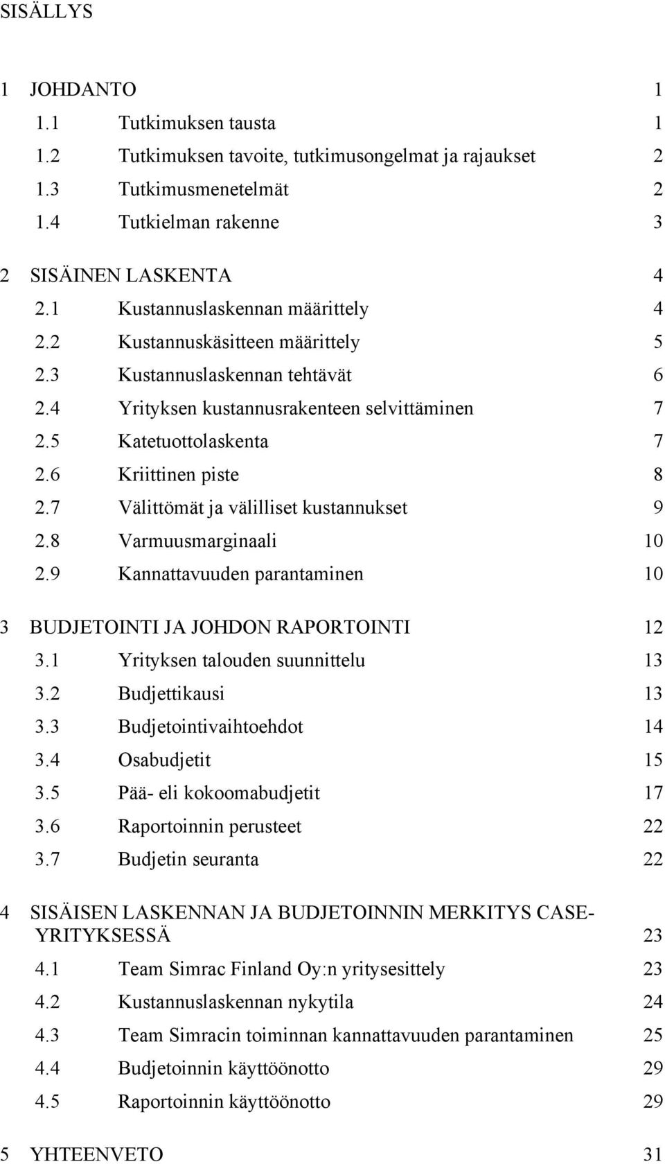 6 Kriittinen piste 8 2.7 Välittömät ja välilliset kustannukset 9 2.8 Varmuusmarginaali 10 2.9 Kannattavuuden parantaminen 10 3 BUDJETOINTI JA JOHDON RAPORTOINTI 12 3.