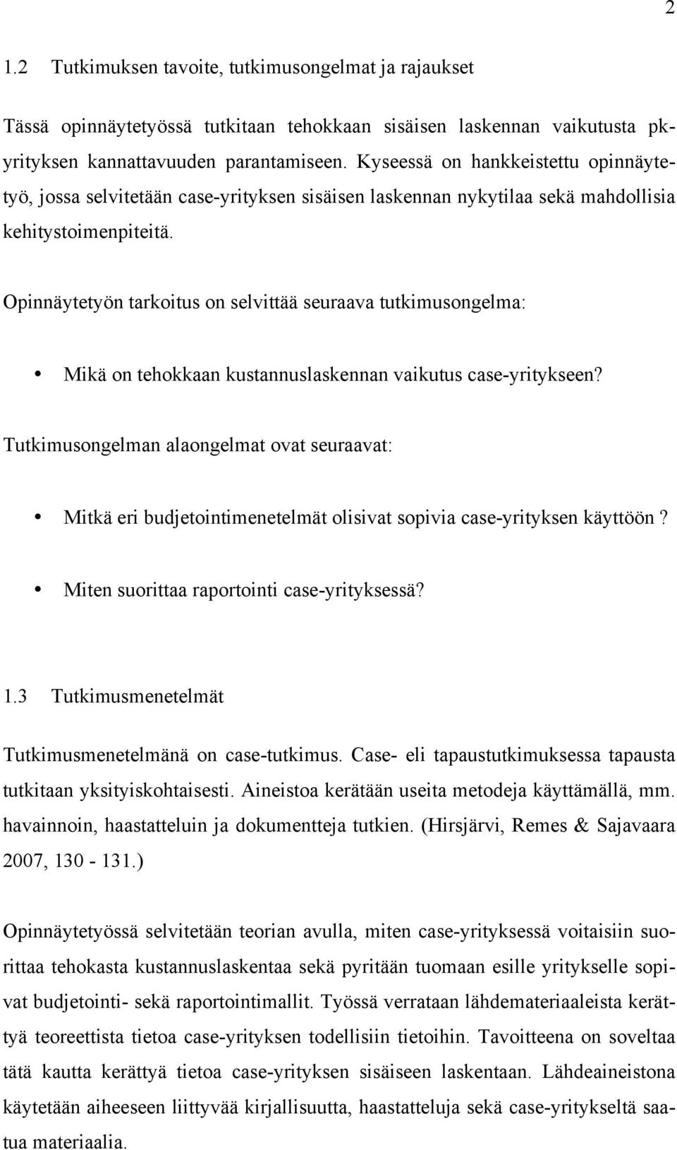 Opinnäytetyön tarkoitus on selvittää seuraava tutkimusongelma: Mikä on tehokkaan kustannuslaskennan vaikutus case-yritykseen?