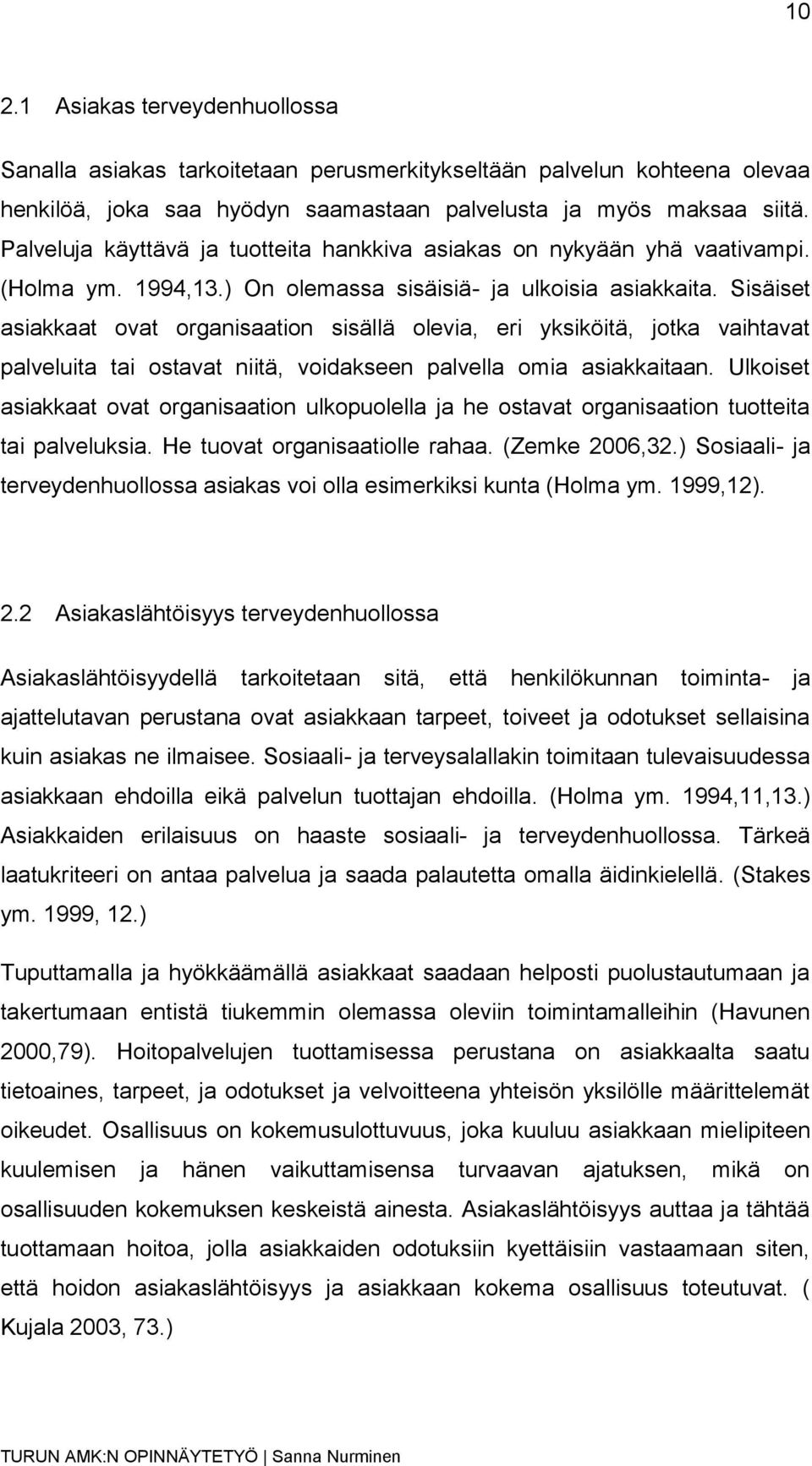 Sisäiset asiakkaat ovat organisaation sisällä olevia, eri yksiköitä, jotka vaihtavat palveluita tai ostavat niitä, voidakseen palvella omia asiakkaitaan.