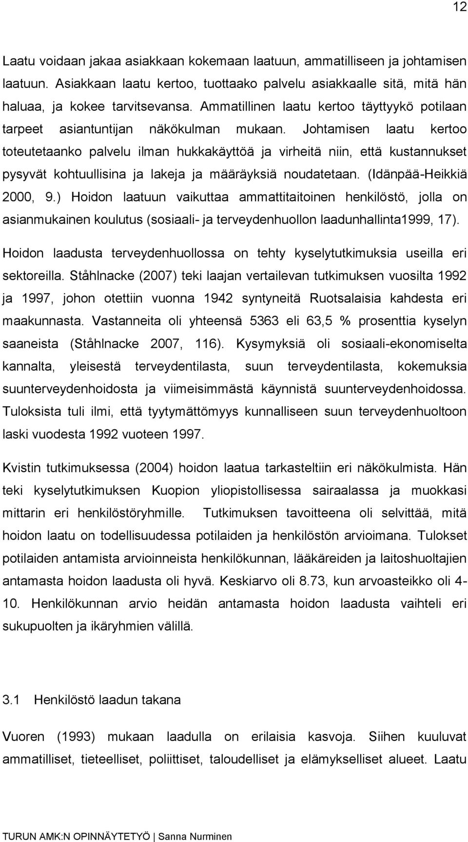 Johtamisen laatu kertoo toteutetaanko palvelu ilman hukkakäyttöä ja virheitä niin, että kustannukset pysyvät kohtuullisina ja lakeja ja määräyksiä noudatetaan. (Idänpää-Heikkiä 2000, 9.