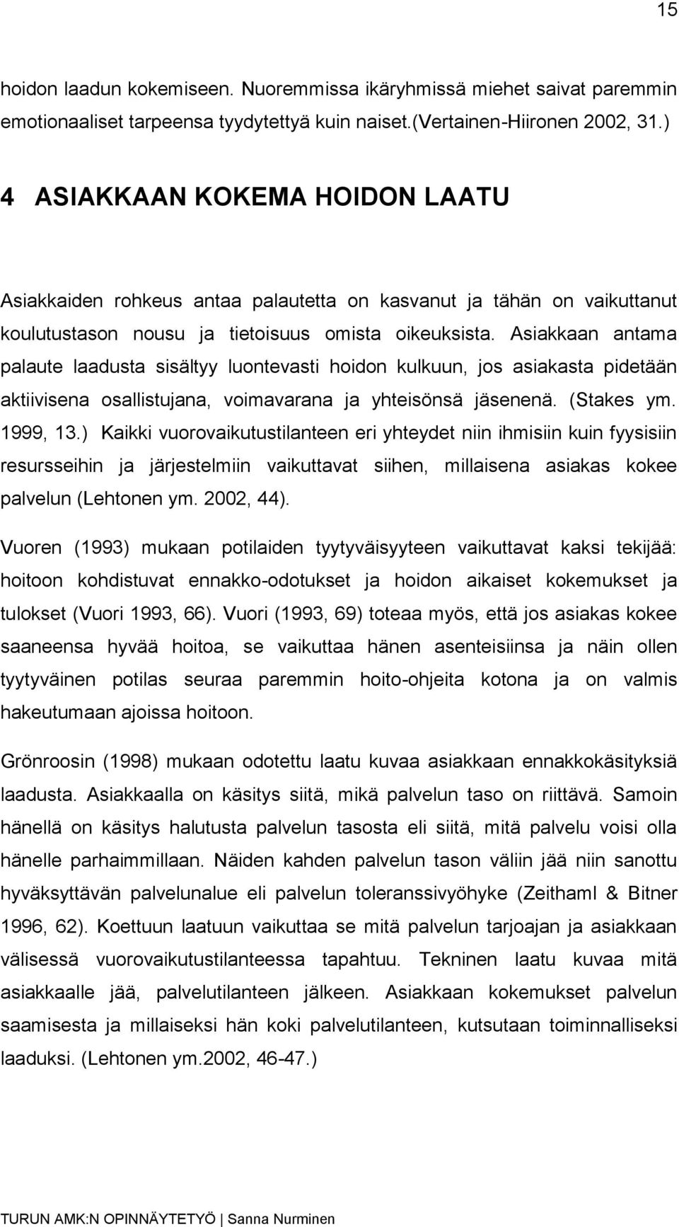 Asiakkaan antama palaute laadusta sisältyy luontevasti hoidon kulkuun, jos asiakasta pidetään aktiivisena osallistujana, voimavarana ja yhteisönsä jäsenenä. (Stakes ym. 1999, 13.