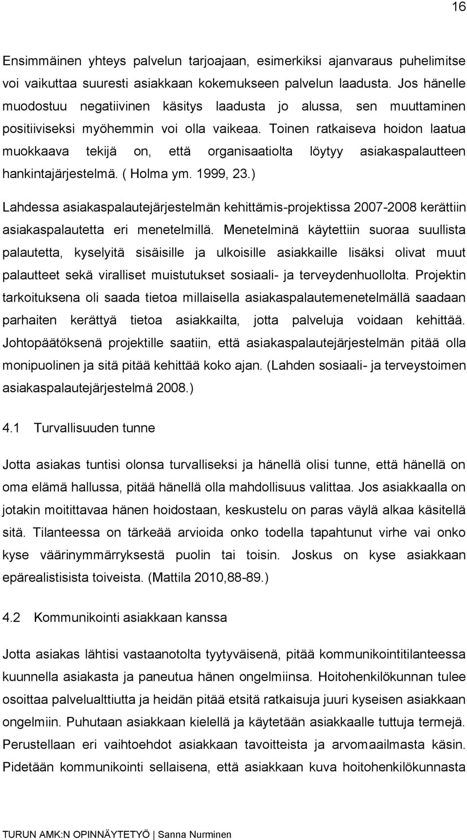 Toinen ratkaiseva hoidon laatua muokkaava tekijä on, että organisaatiolta löytyy asiakaspalautteen hankintajärjestelmä. ( Holma ym. 1999, 23.