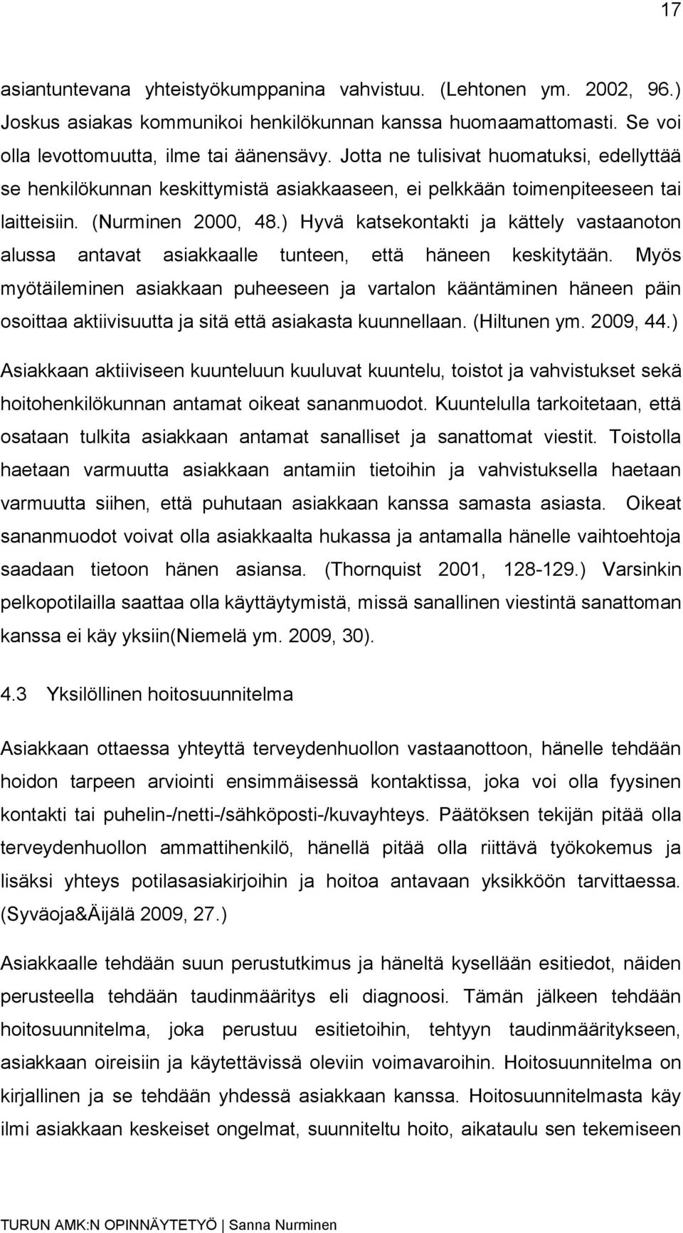 ) Hyvä katsekontakti ja kättely vastaanoton alussa antavat asiakkaalle tunteen, että häneen keskitytään.