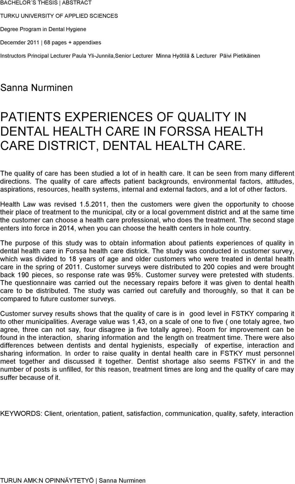 The quality of care has been studied a lot of in health care. It can be seen from many different directions.