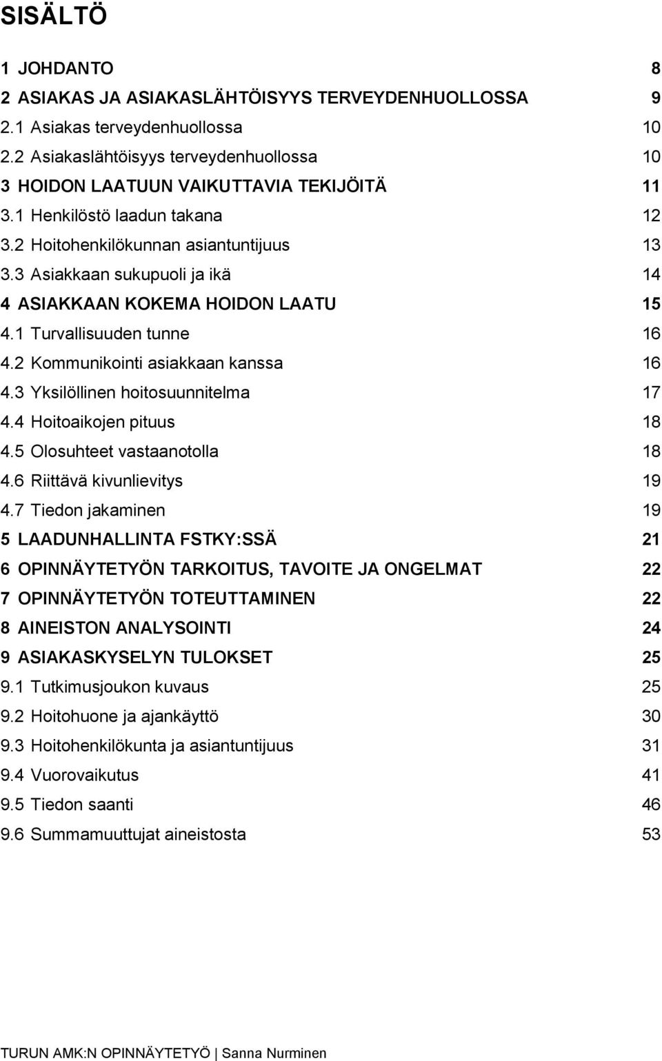 2 Kommunikointi asiakkaan kanssa 16 4.3 Yksilöllinen hoitosuunnitelma 17 4.4 Hoitoaikojen pituus 18 4.5 Olosuhteet vastaanotolla 18 4.6 Riittävä kivunlievitys 19 4.